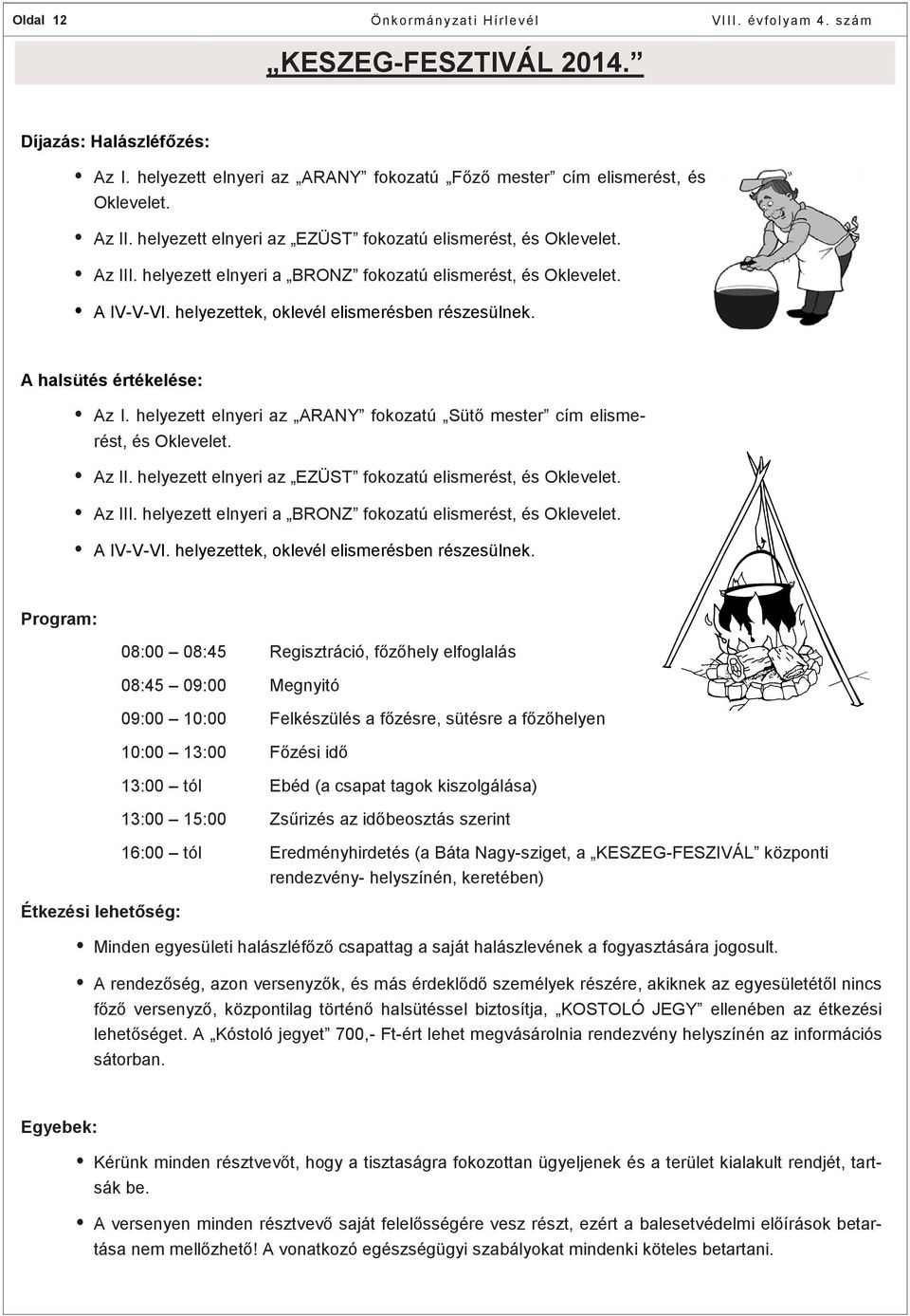 A halsütés értékelése: Az I. helyezett elnyeri az ARANY fokozatú Sütő mester cím elismerést, és Oklevelet. Az II.