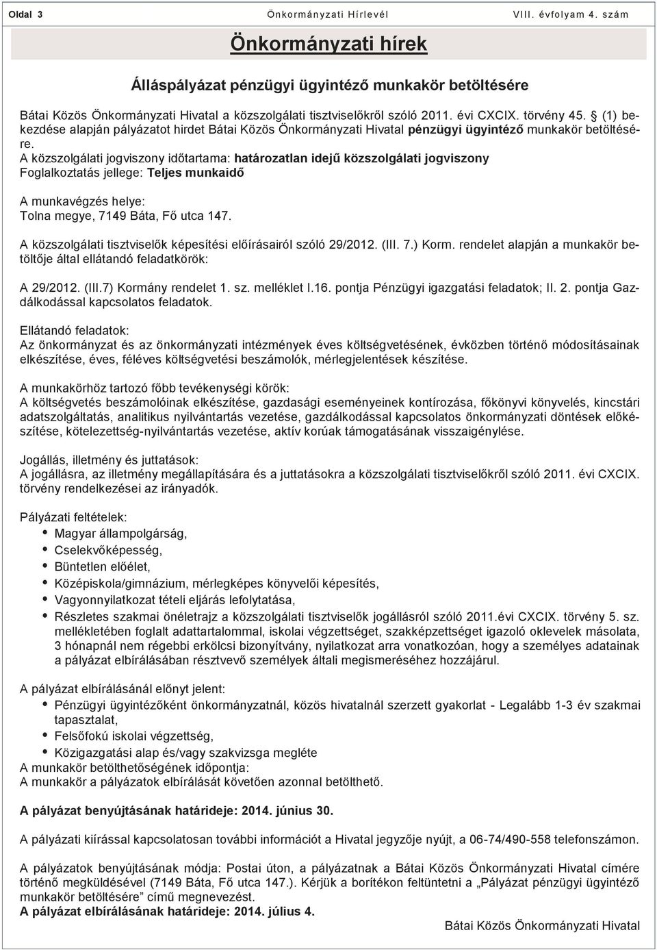 A közszolgálati jogviszony időtartama: határozatlan idejű közszolgálati jogviszony Foglalkoztatás jellege: Teljes munkaidő A munkavégzés helye: Tolna megye, 7149 Báta, Fő utca 147.