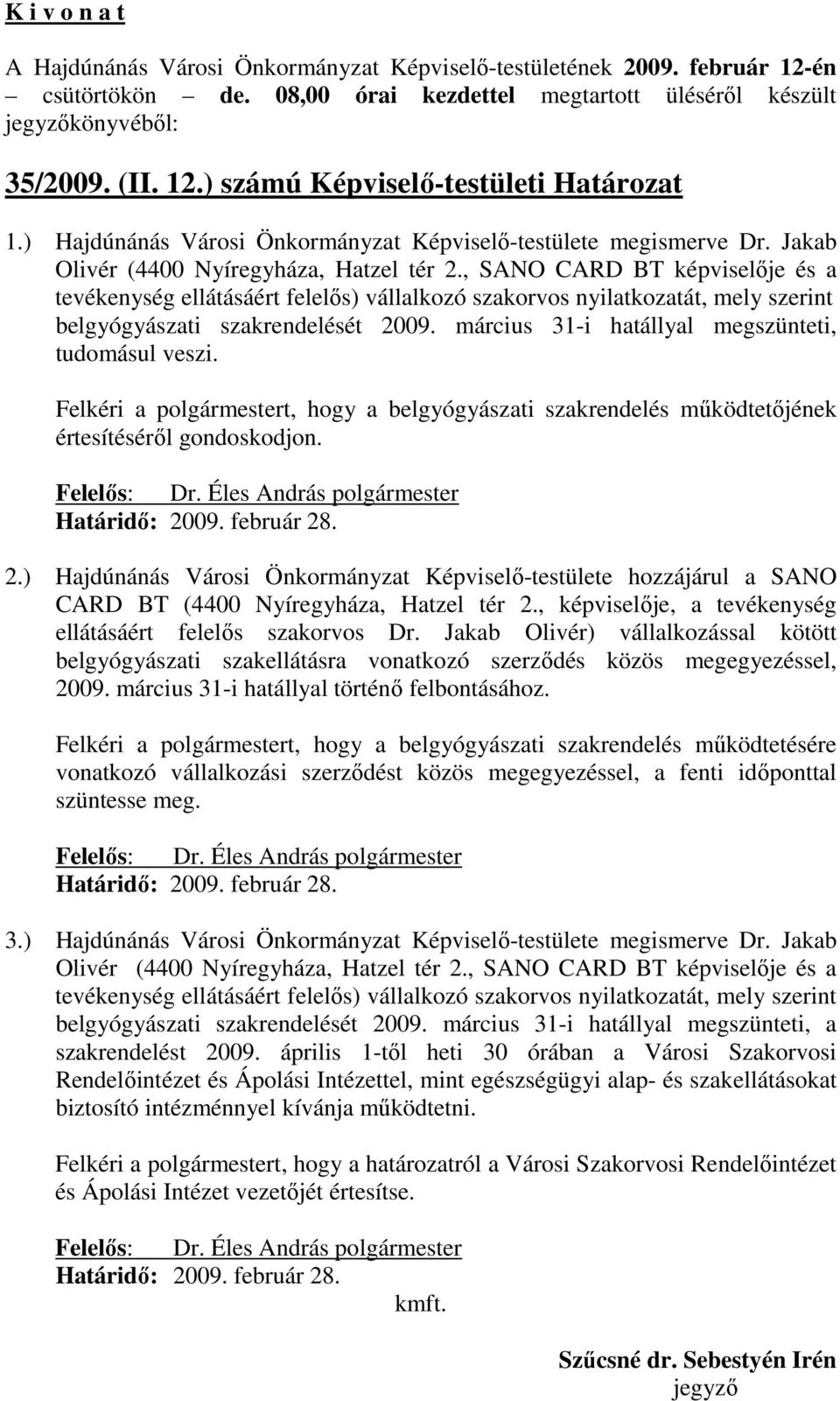 , SANO CARD BT képviselıje és a tevékenység ellátásáért felelıs) vállalkozó szakorvos nyilatkozatát, mely szerint belgyógyászati szakrendelését 2009.