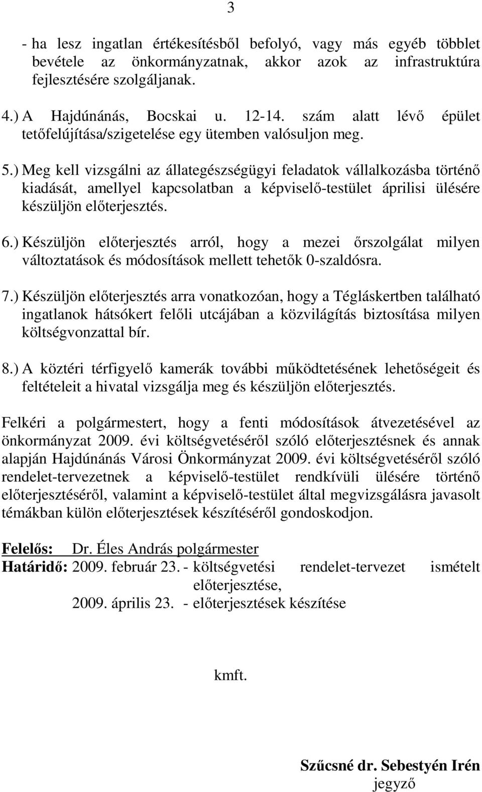 ) Meg kell vizsgálni az állategészségügyi feladatok vállalkozásba történı kiadását, amellyel kapcsolatban a képviselı-testület áprilisi ülésére készüljön elıterjesztés. 6.