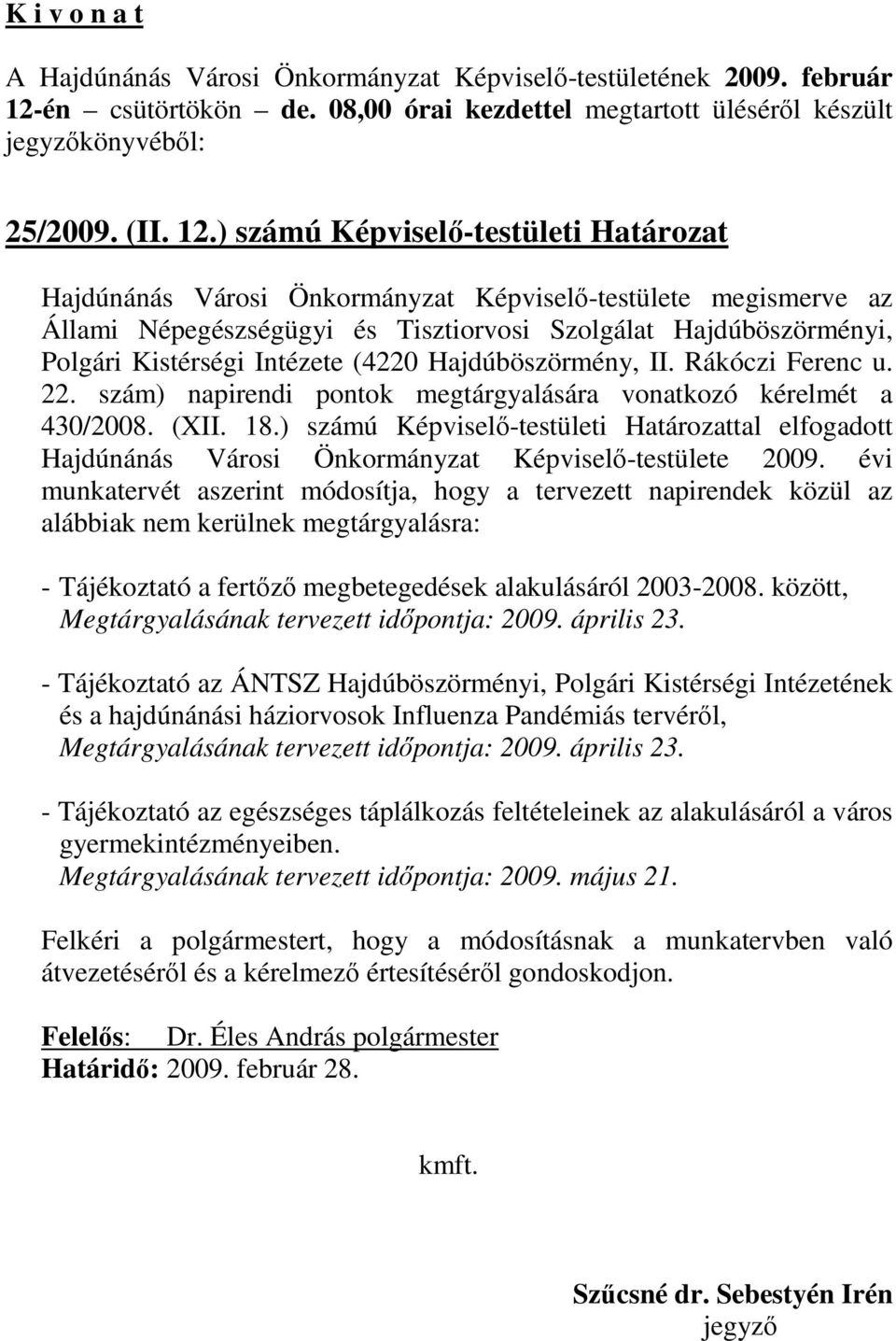(4220 Hajdúböszörmény, II. Rákóczi Ferenc u. 22. szám) napirendi pontok megtárgyalására vonatkozó kérelmét a 430/2008. (XII. 18.
