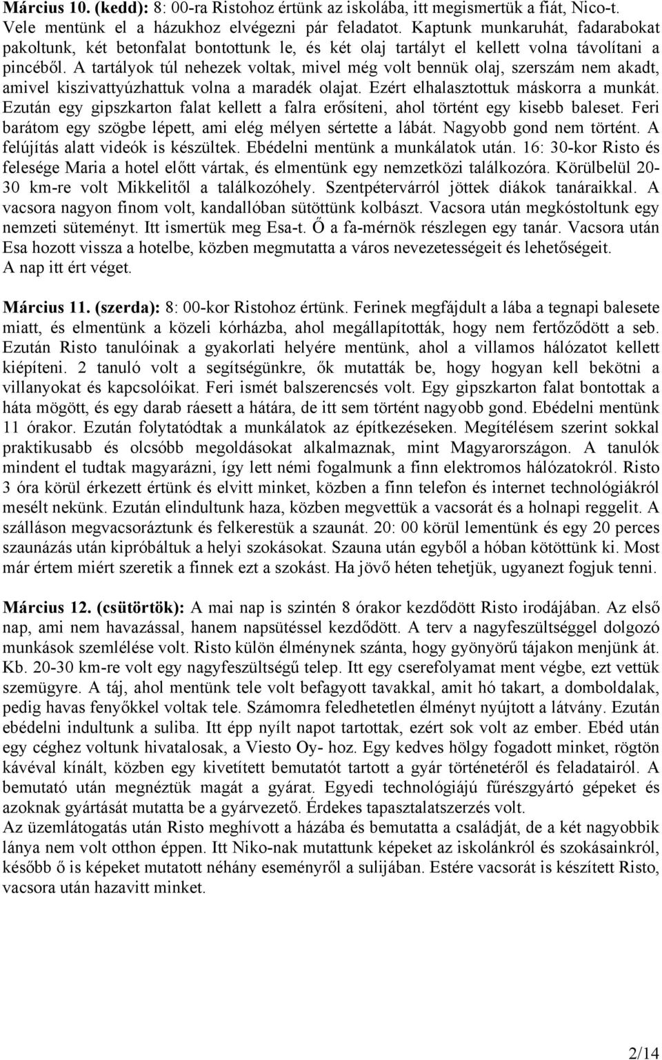 A tartályok túl nehezek voltak, mivel még volt bennük olaj, szerszám nem akadt, amivel kiszivattyúzhattuk volna a maradék olajat. Ezért elhalasztottuk máskorra a munkát.