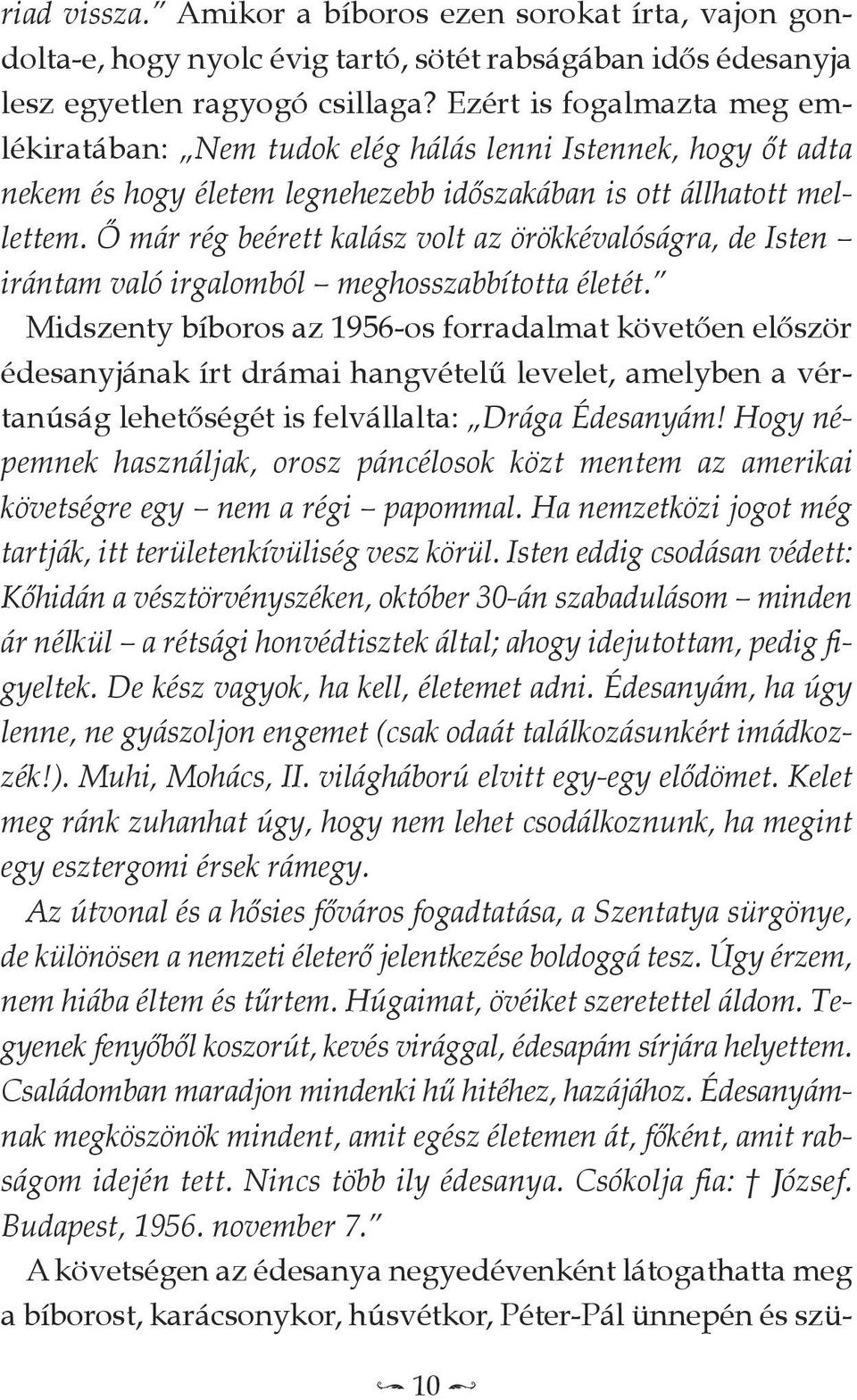 Ő már rég beérett kalász volt az örökkévalóságra, de Isten irántam való irgalomból meghosszabbította életét.