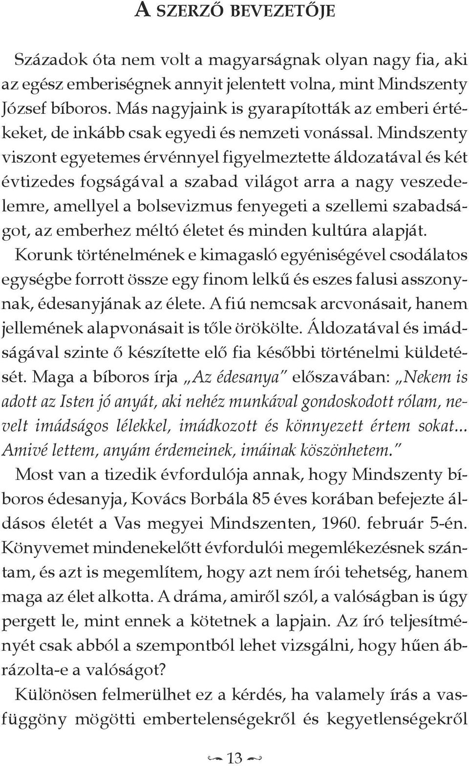 Mindszenty viszont egyetemes érvénnyel figyelmeztette áldozatával és két évtizedes fogságával a szabad világot arra a nagy veszedelemre, amellyel a bolsevizmus fenyegeti a szellemi szabadságot, az