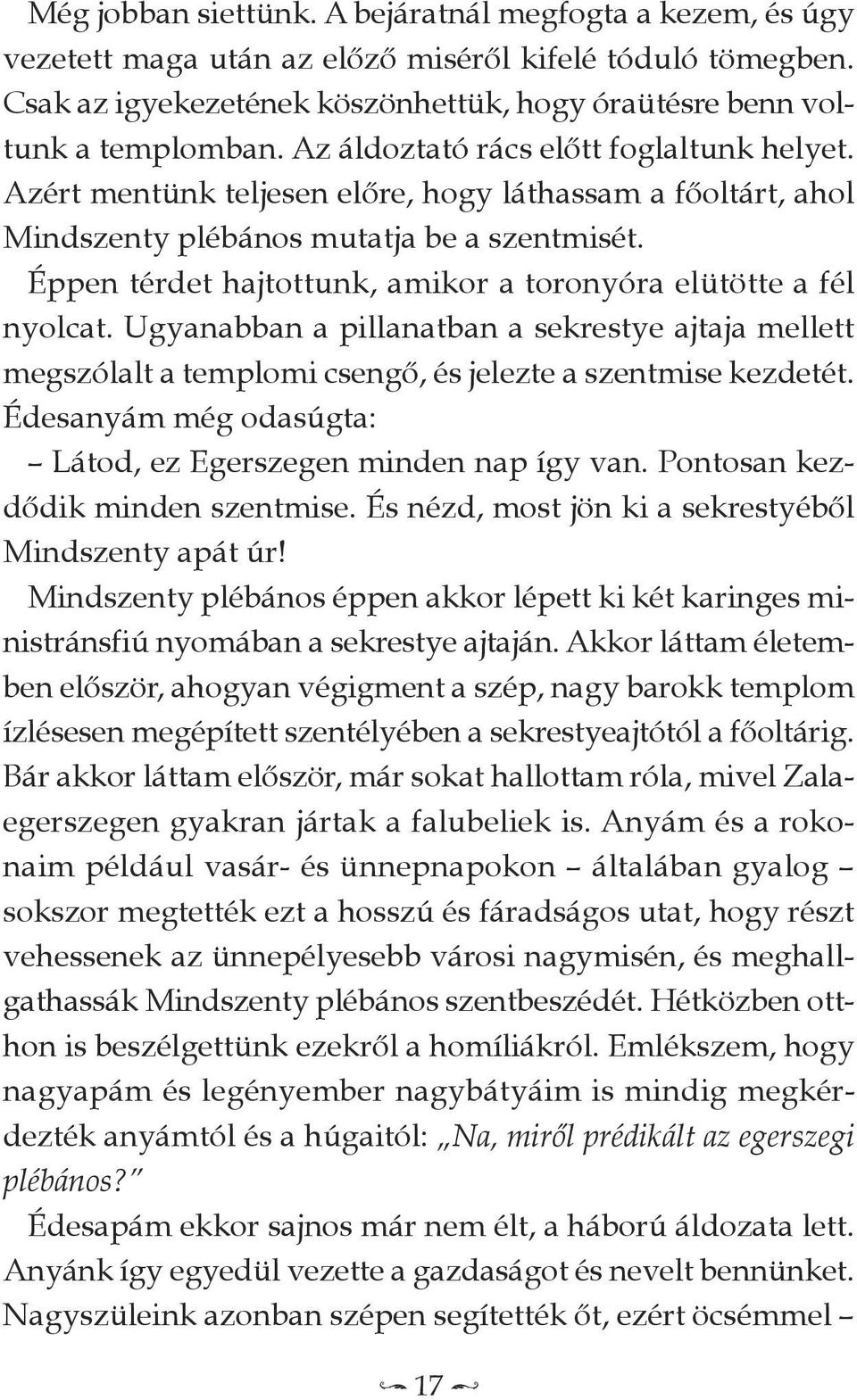 Éppen térdet hajtottunk, amikor a toronyóra elütötte a fél nyolcat. Ugyanabban a pillanatban a sekrestye ajtaja mellett megszólalt a templomi csengő, és jelezte a szentmise kezdetét.