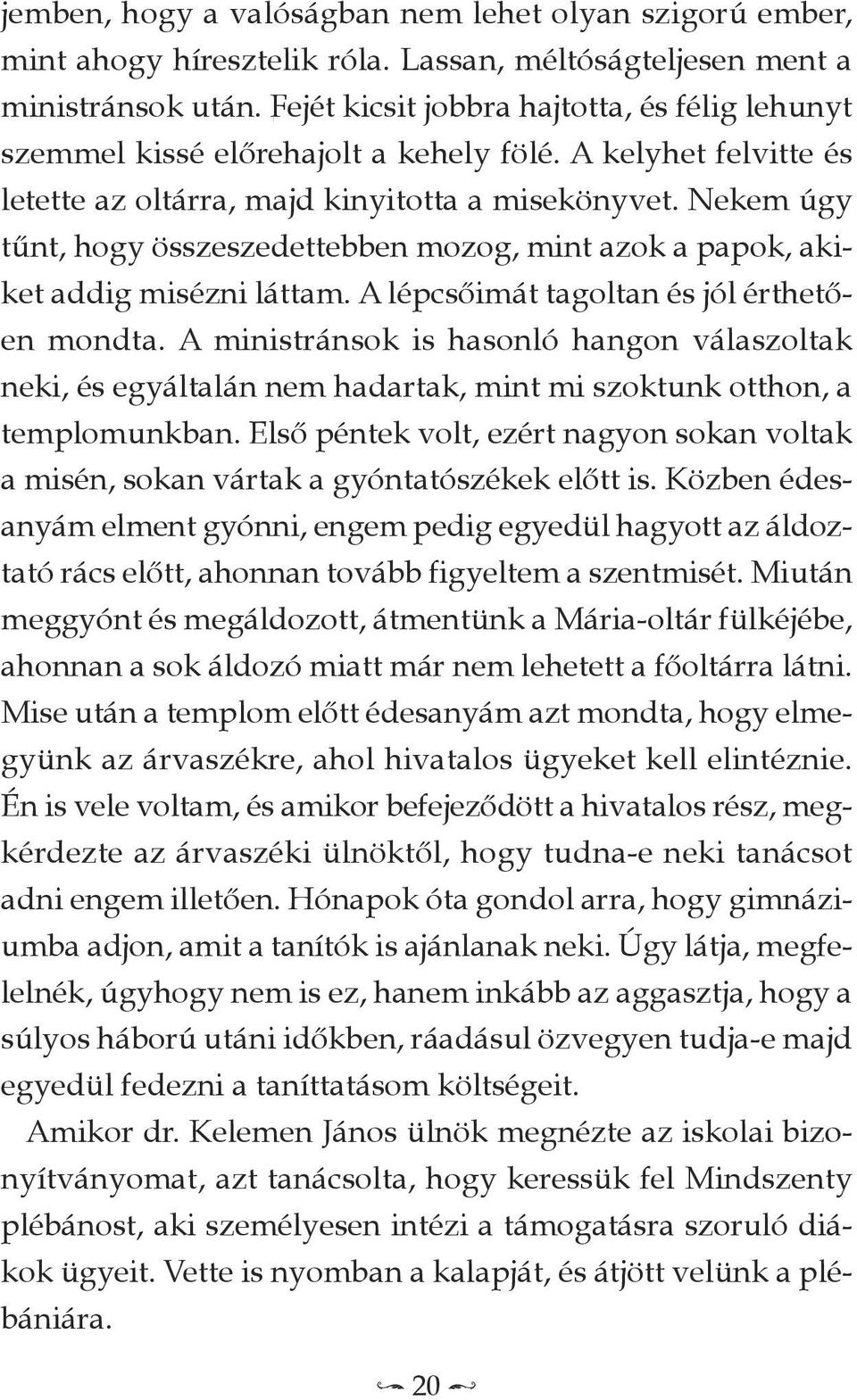 Nekem úgy tűnt, hogy összeszedettebben mozog, mint azok a papok, akiket addig misézni láttam. A lépcsőimát tagoltan és jól érthetően mondta.