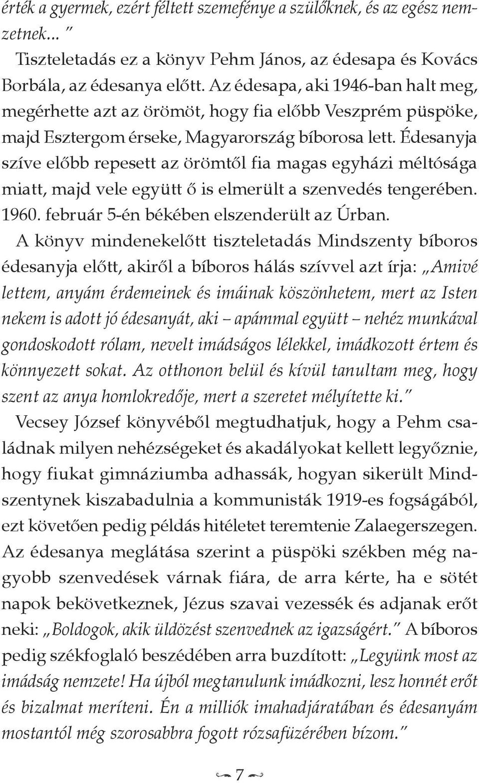 Édesanyja szíve előbb repesett az örömtől fia magas egyházi méltósága miatt, majd vele együtt ő is elmerült a szenvedés tengerében. 1960. február 5-én békében elszenderült az Úrban.