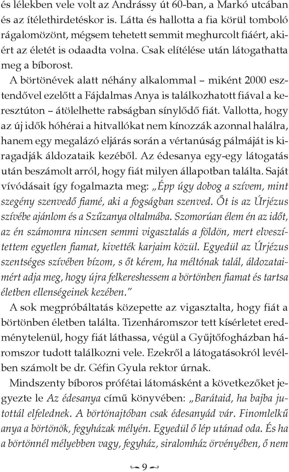 A börtönévek alatt néhány alkalommal miként 2000 esztendővel ezelőtt a fájdalmas Anya is találkozhatott fiával a keresztúton átölelhette rabságban sínylődő fiát.