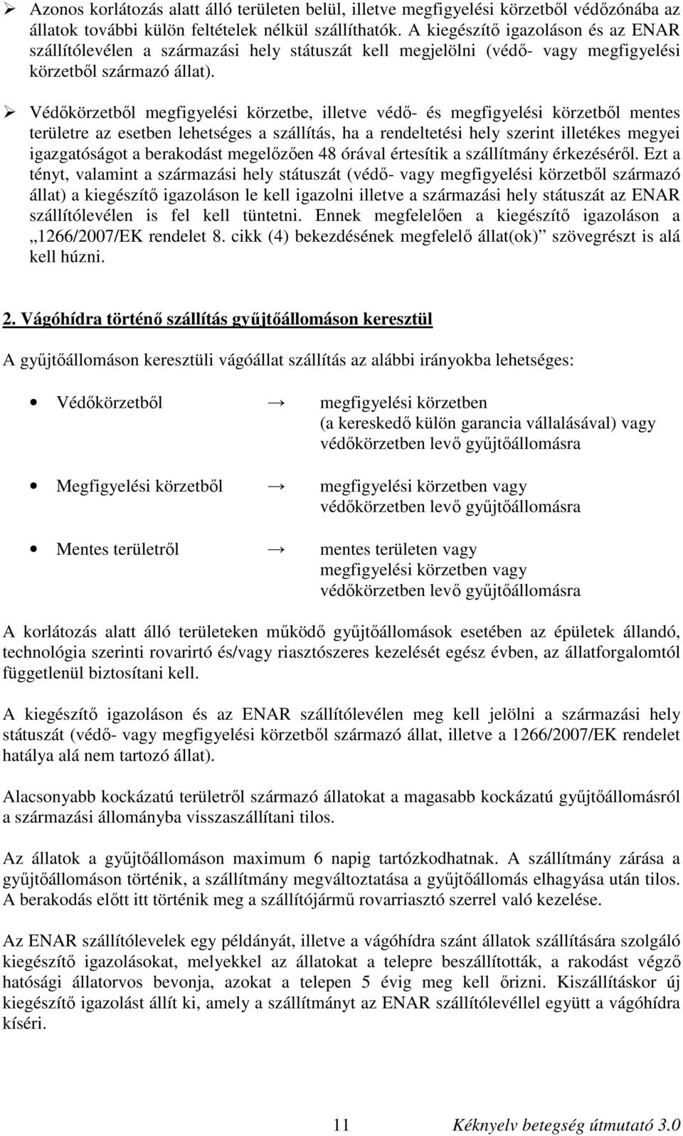 Védőkörzetből megfigyelési körzetbe, illetve védő- és megfigyelési körzetből mentes területre az esetben lehetséges a szállítás, ha a rendeltetési hely szerint illetékes megyei igazgatóságot a