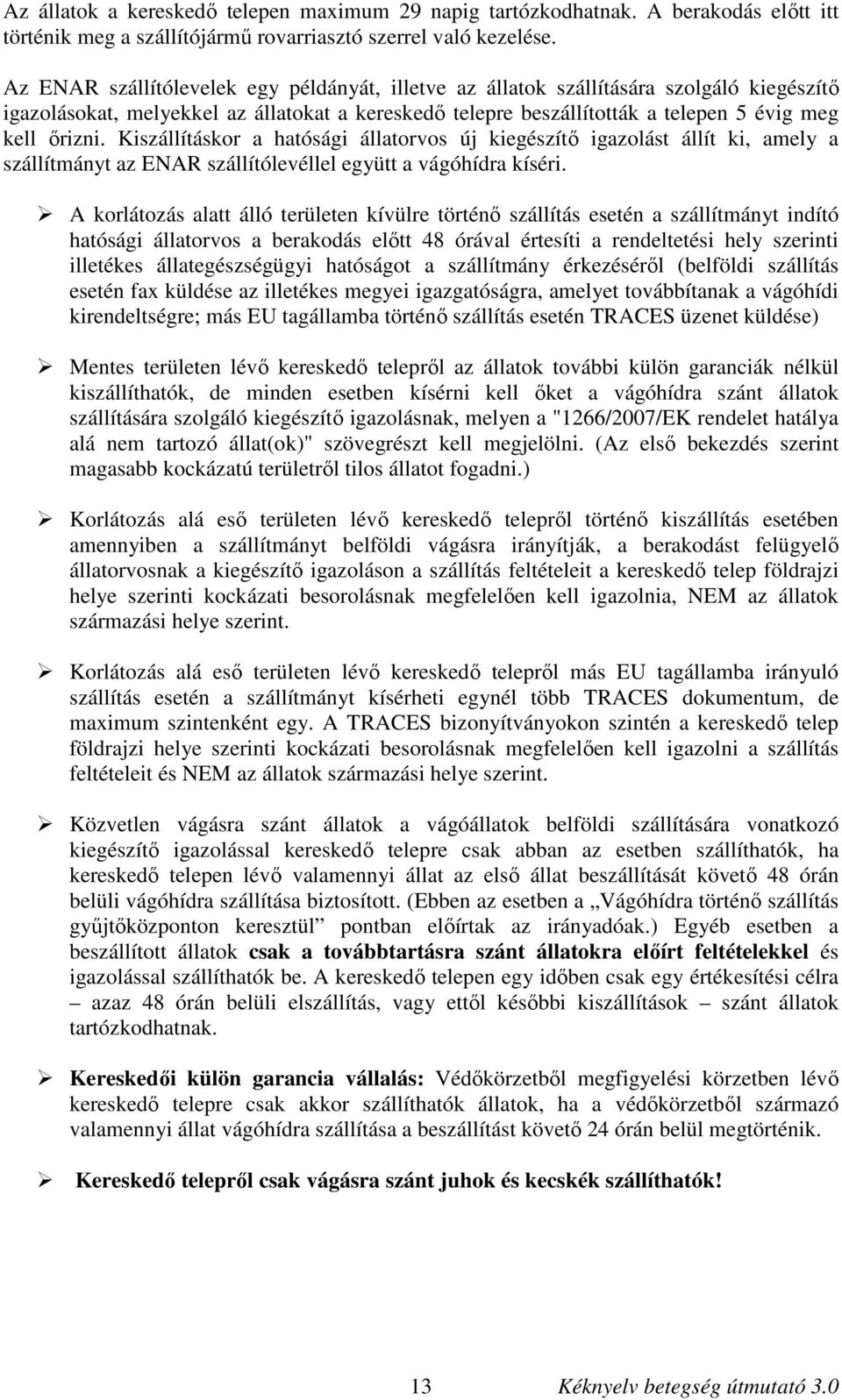 Kiszállításkor a hatósági állatorvos új kiegészítő igazolást állít ki, amely a szállítmányt az ENAR szállítólevéllel együtt a vágóhídra kíséri.