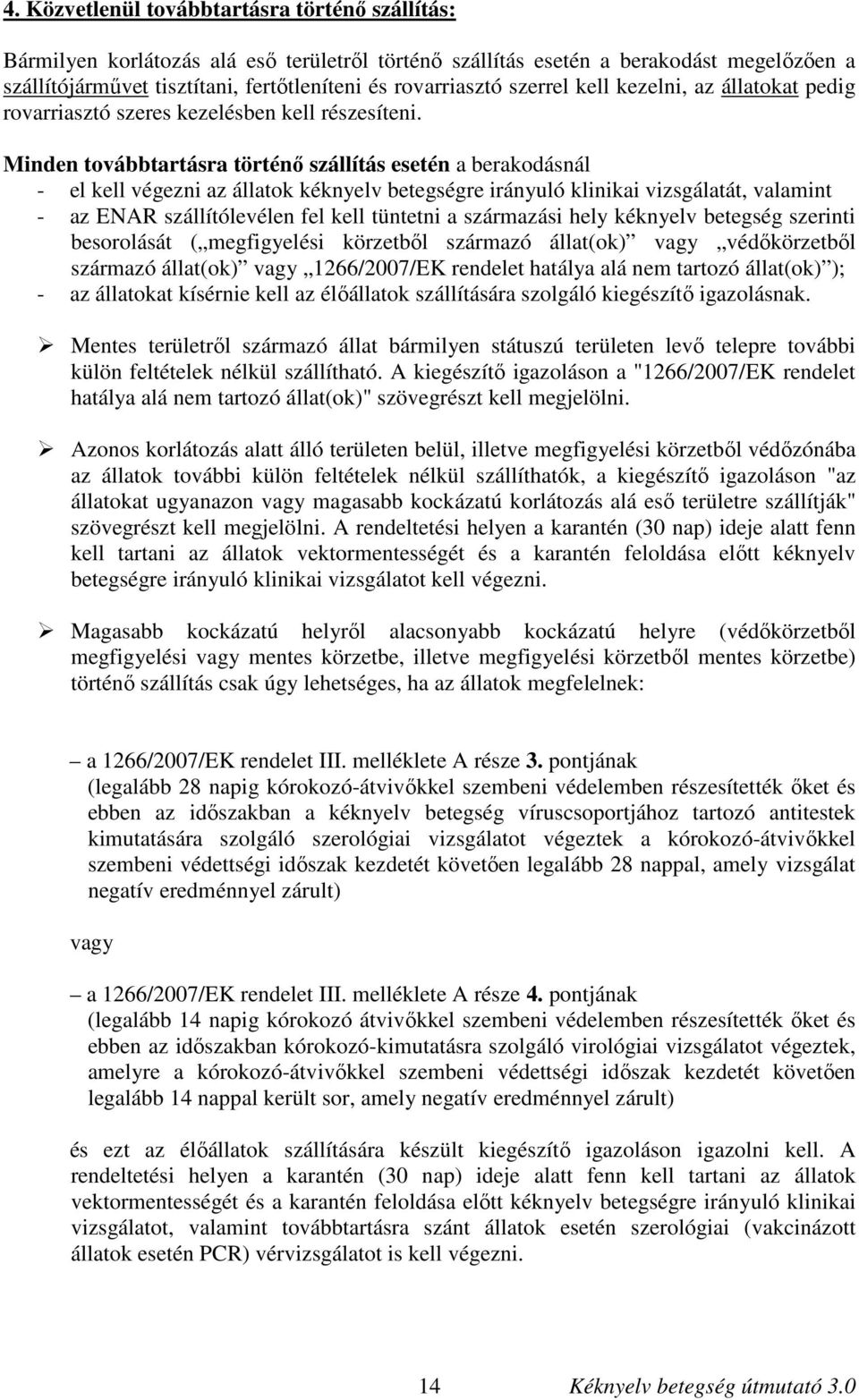 Minden továbbtartásra történő szállítás esetén a berakodásnál - el kell végezni az állatok kéknyelv betegségre irányuló klinikai vizsgálatát, valamint - az ENAR szállítólevélen fel kell tüntetni a