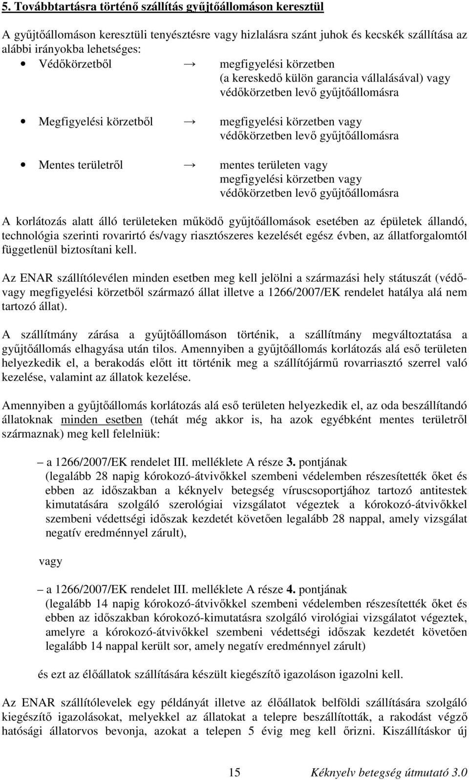 területről mentes területen vagy megfigyelési körzetben vagy védőkörzetben levő gyűjtőállomásra A korlátozás alatt álló területeken működő gyűjtőállomások esetében az épületek állandó, technológia