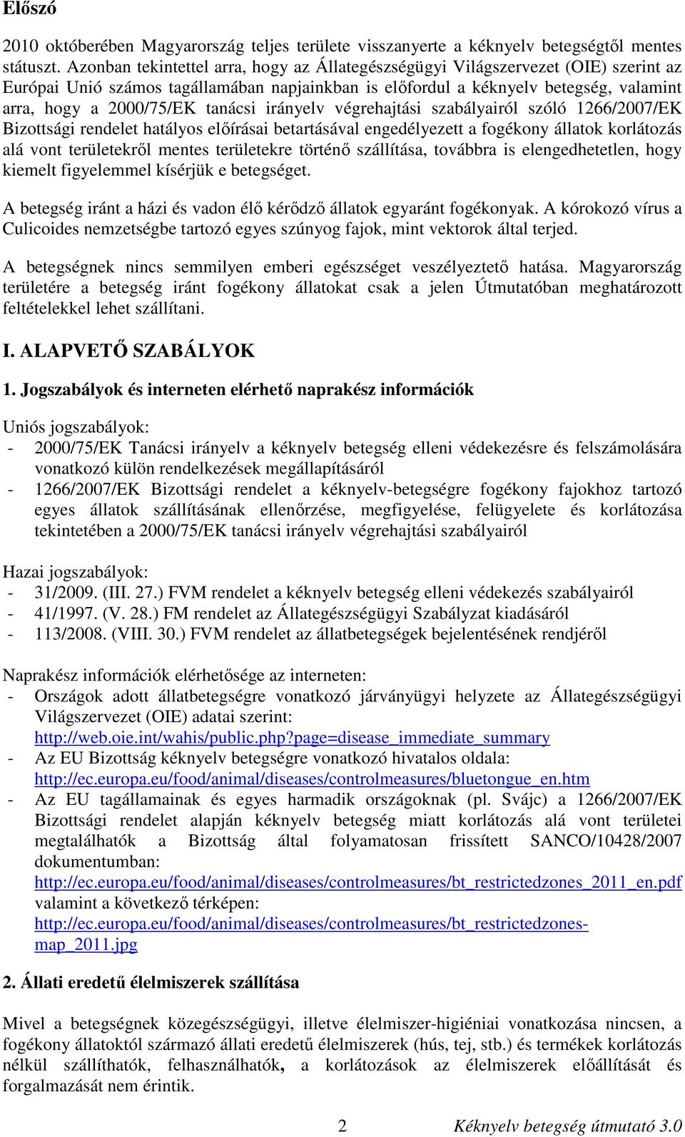 tanácsi irányelv végrehajtási szabályairól szóló 1266/2007/EK Bizottsági rendelet hatályos előírásai betartásával engedélyezett a fogékony állatok korlátozás alá vont területekről mentes területekre