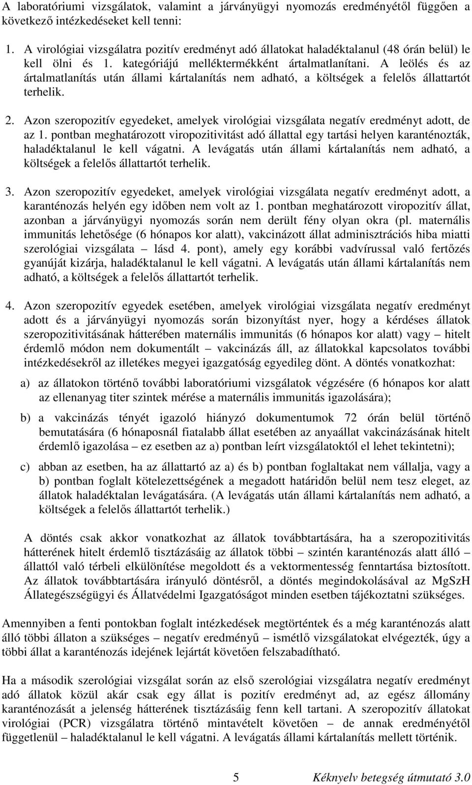 A leölés és az ártalmatlanítás után állami kártalanítás nem adható, a költségek a felelős állattartót terhelik. 2.