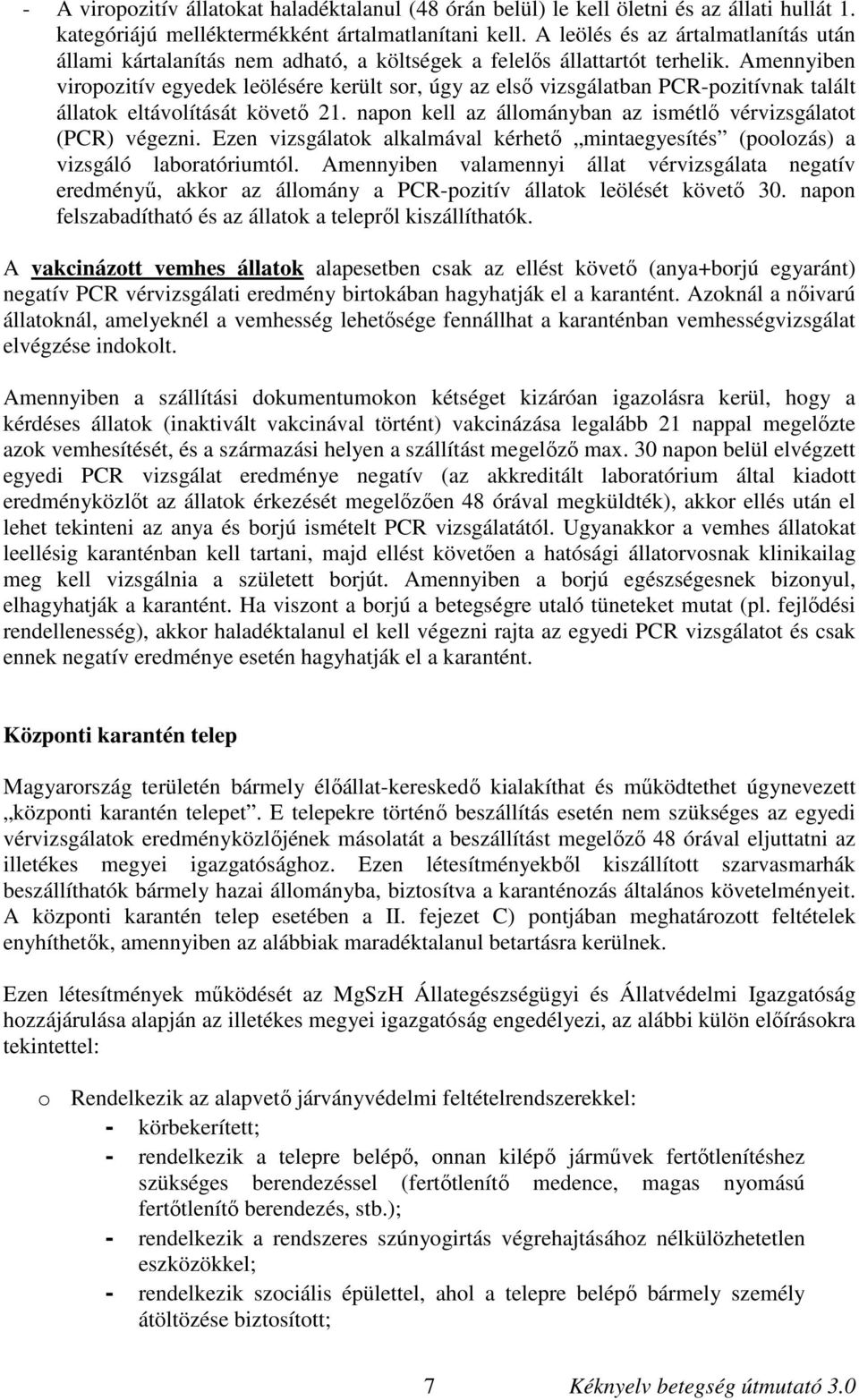 Amennyiben viropozitív egyedek leölésére került sor, úgy az első vizsgálatban PCR-pozitívnak talált állatok eltávolítását követő 21. napon kell az állományban az ismétlő vérvizsgálatot (PCR) végezni.