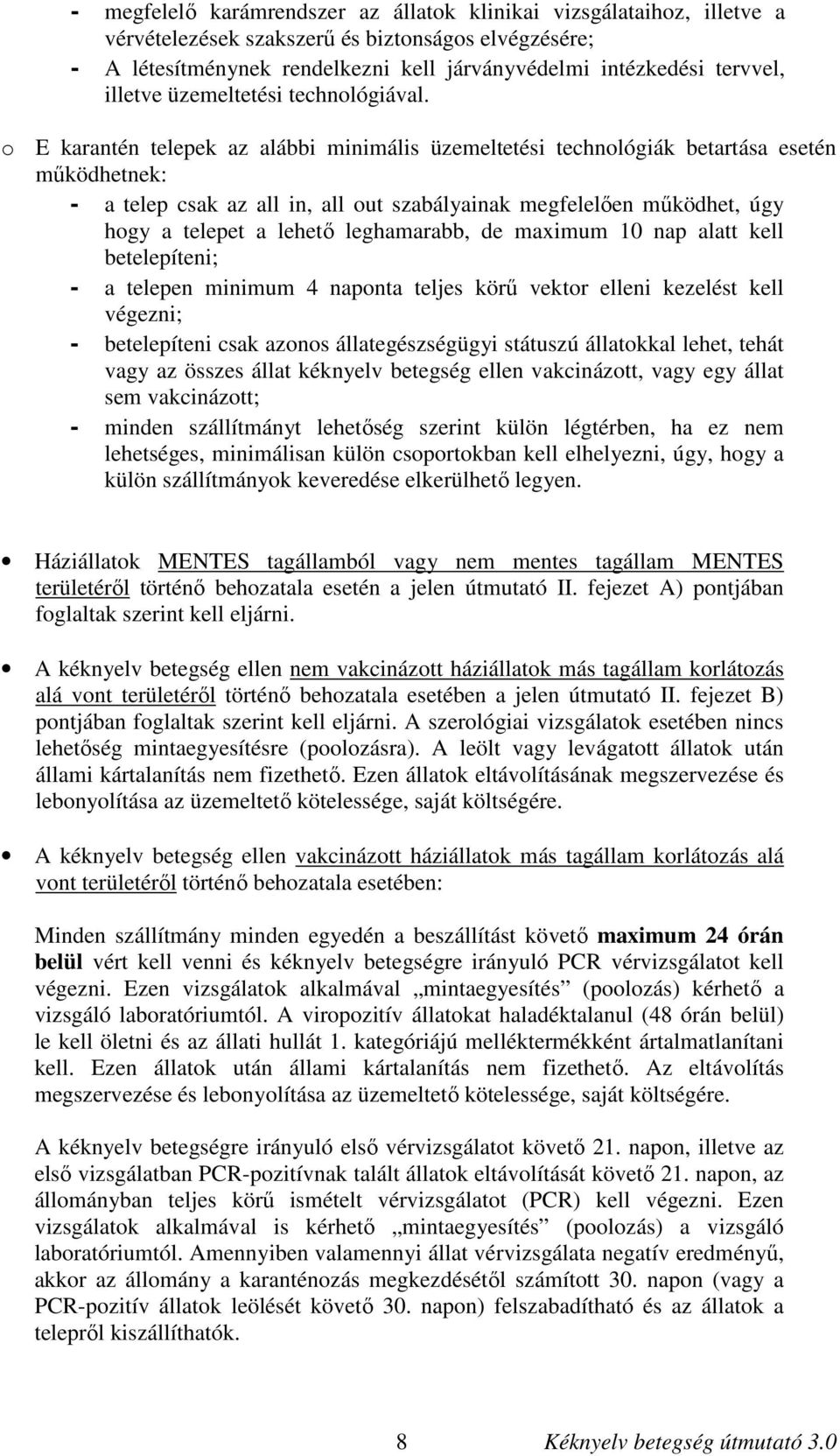 o E karantén telepek az alábbi minimális üzemeltetési technológiák betartása esetén működhetnek: - a telep csak az all in, all out szabályainak megfelelően működhet, úgy hogy a telepet a lehető