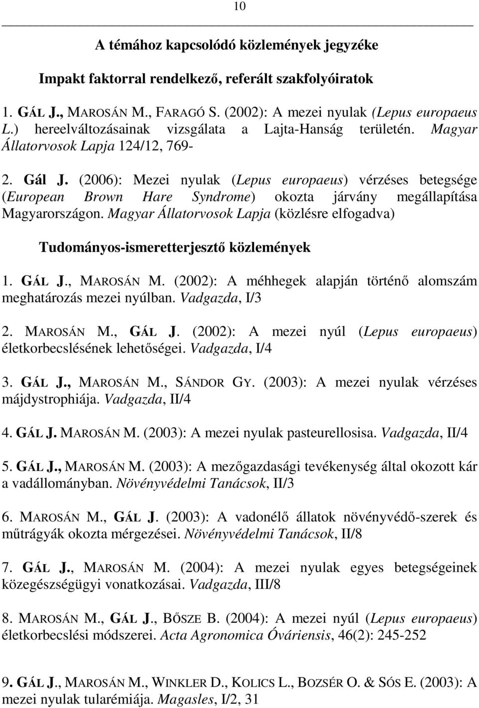 (2006): Mezei nyulak (Lepus europaeus) vérzéses betegsége (European Brown Hare Syndrome) okozta járvány megállapítása Magyarországon.