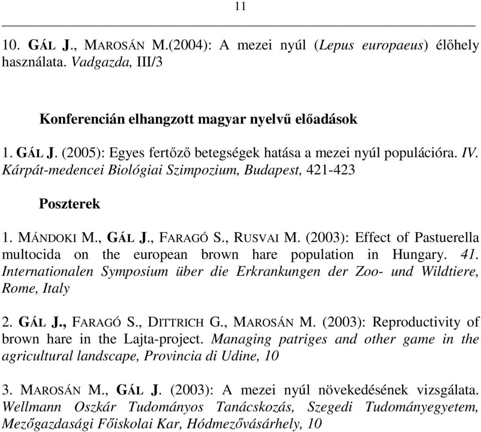 (2003): Effect of Pastuerella multocida on the european brown hare population in Hungary. 41. Internationalen Symposium über die Erkrankungen der Zoo- und Wildtiere, Rome, Italy 2. GÁL J., FARAGÓ S.