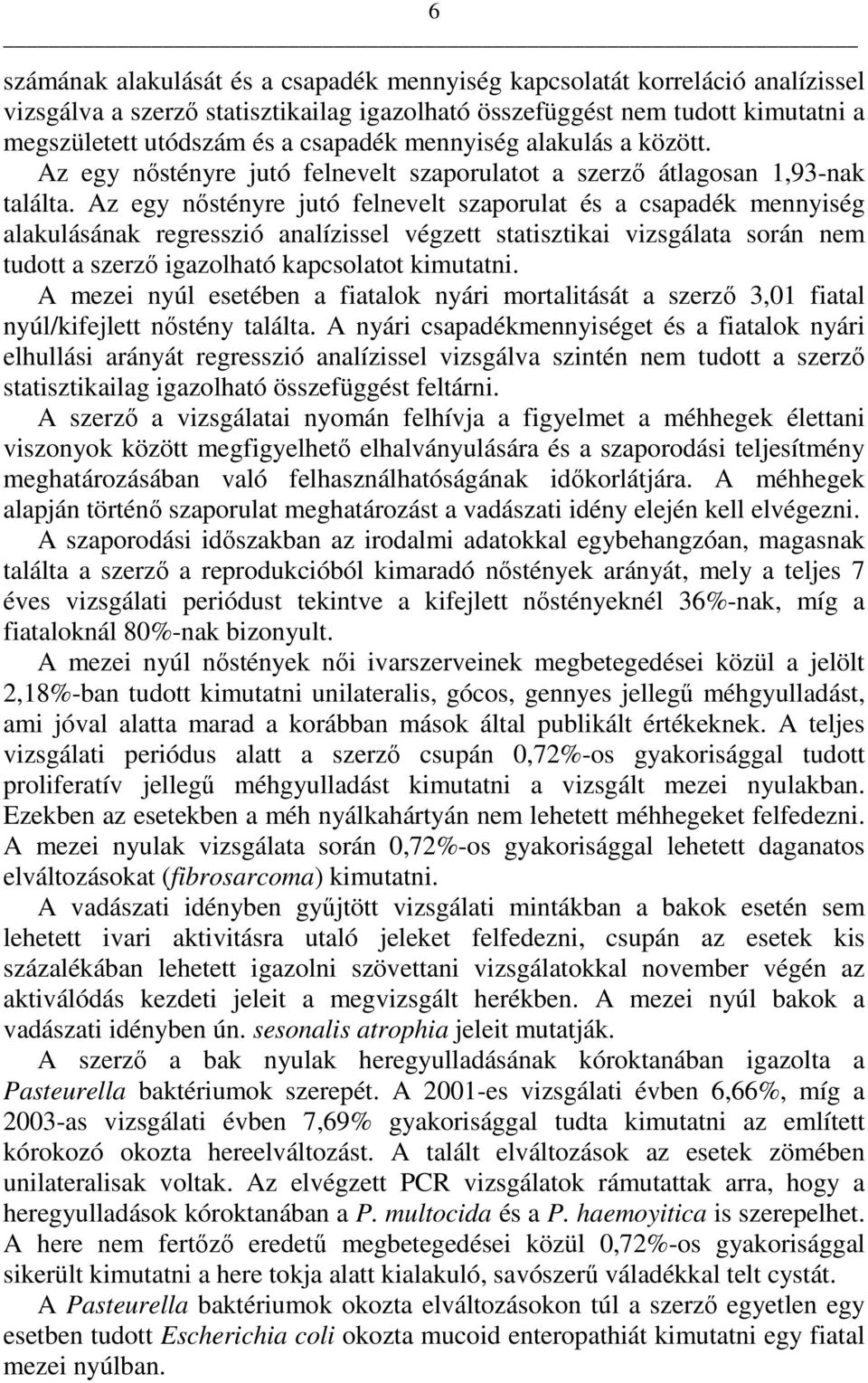 Az egy nıstényre jutó felnevelt szaporulat és a csapadék mennyiség alakulásának regresszió analízissel végzett statisztikai vizsgálata során nem tudott a szerzı igazolható kapcsolatot kimutatni.