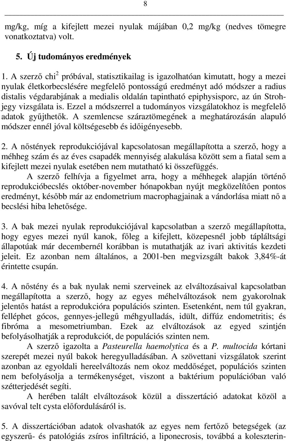 tapintható epiphysisporc, az ún Strohjegy vizsgálata is. Ezzel a módszerrel a tudományos vizsgálatokhoz is megfelelı adatok győjthetık.