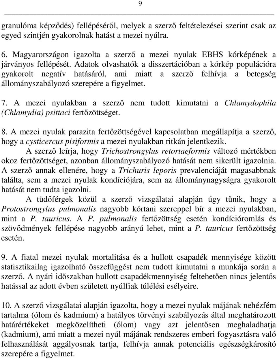 Adatok olvashatók a disszertációban a kórkép populációra gyakorolt negatív hatásáról, ami miatt a szerzı felhívja a betegség állományszabályozó szerepére a figyelmet. 7.