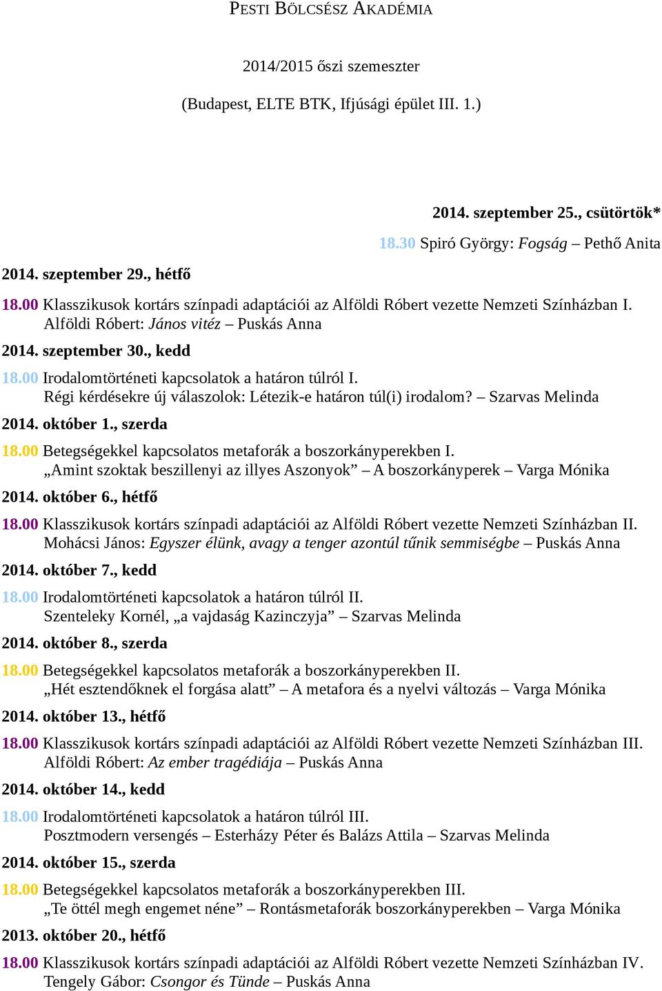 00 Irodalomtörténeti kapcsolatok a határon túlról I. Régi kérdésekre új válaszolok: Létezik-e határon túl(i) irodalom? Szarvas Melinda 2014. október 1., szerda 18.