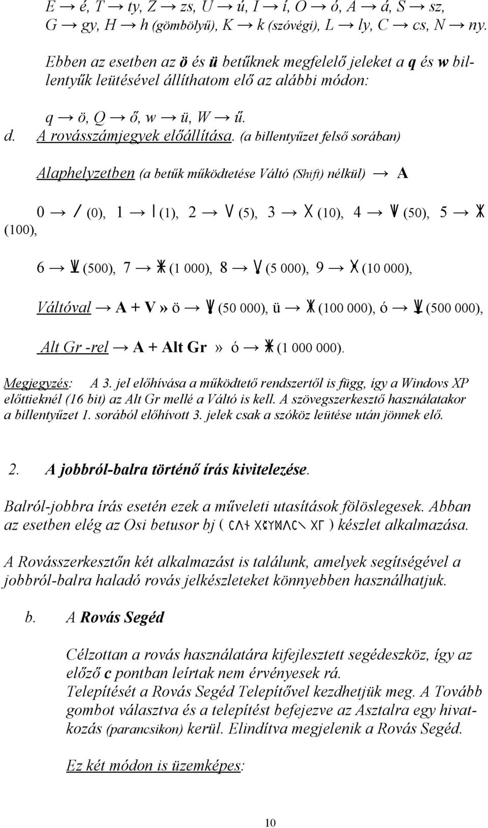 (a billentyűzet felső sorában) Alaphelyzetben (a betűk működtetése Váltó (Shift) nélkül) A 0 0 (0), 1 1 (1), 2 2 (5), 3 3 (10), 4 4 (50), 5 5 (100), 6 6 (500), 7 7 (1 000), 8 8 (5 000), 9 9 (10 000),