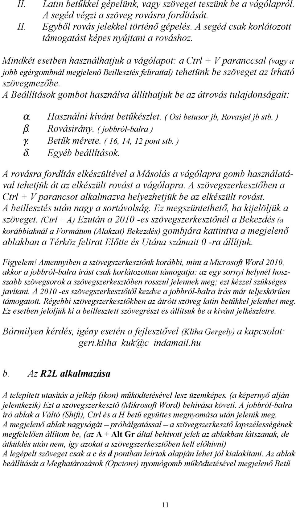 Mindkét esetben használhatjuk a vágólapot: a Ctrl + V paranccsal (vagy a jobb egérgombnál megjelenő Beillesztés felirattal) tehetünk be szöveget az írható szövegmezőbe.