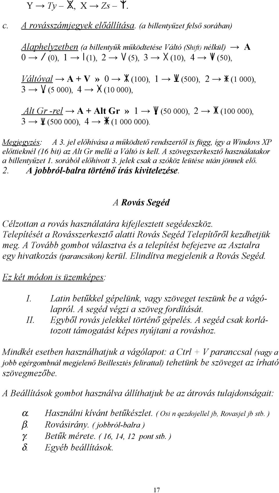 000), 4! (10 000), Alt Gr -rel A + Alt Gr» 1 ~ (50 000), 2 ˇ (100 000), 3 ^ (500 000), 4 (1 000 000). Megjegyzés: A 3.