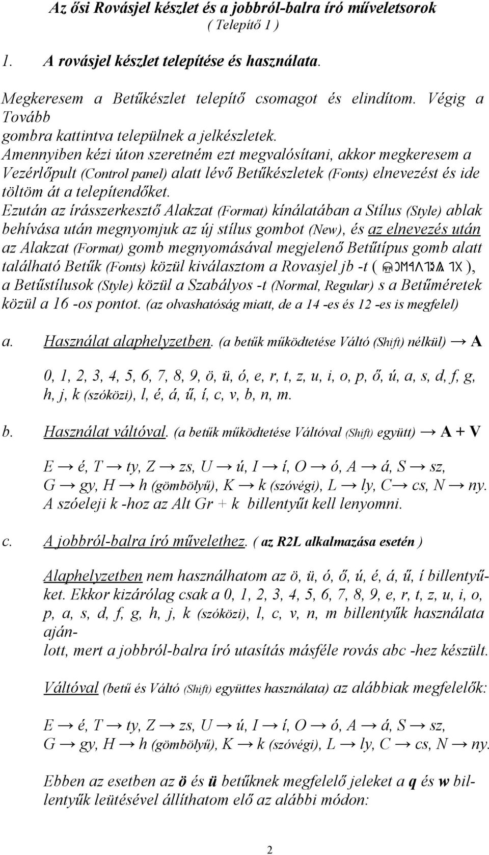 Amennyiben kézi úton szeretném ezt megvalósítani, akkor megkeresem a Vezérlőpult (Control panel) alatt lévő Betűkészletek (Fonts) elnevezést és ide töltöm át a telepítendőket.