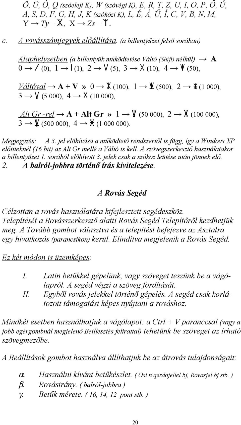 000), 4! (10 000), Alt Gr -rel A + Alt Gr» 1 ~ (50 000), 2 ˇ (100 000), 3 ^ (500 000), 4 (1 000 000). Megjegyzés: A 3.