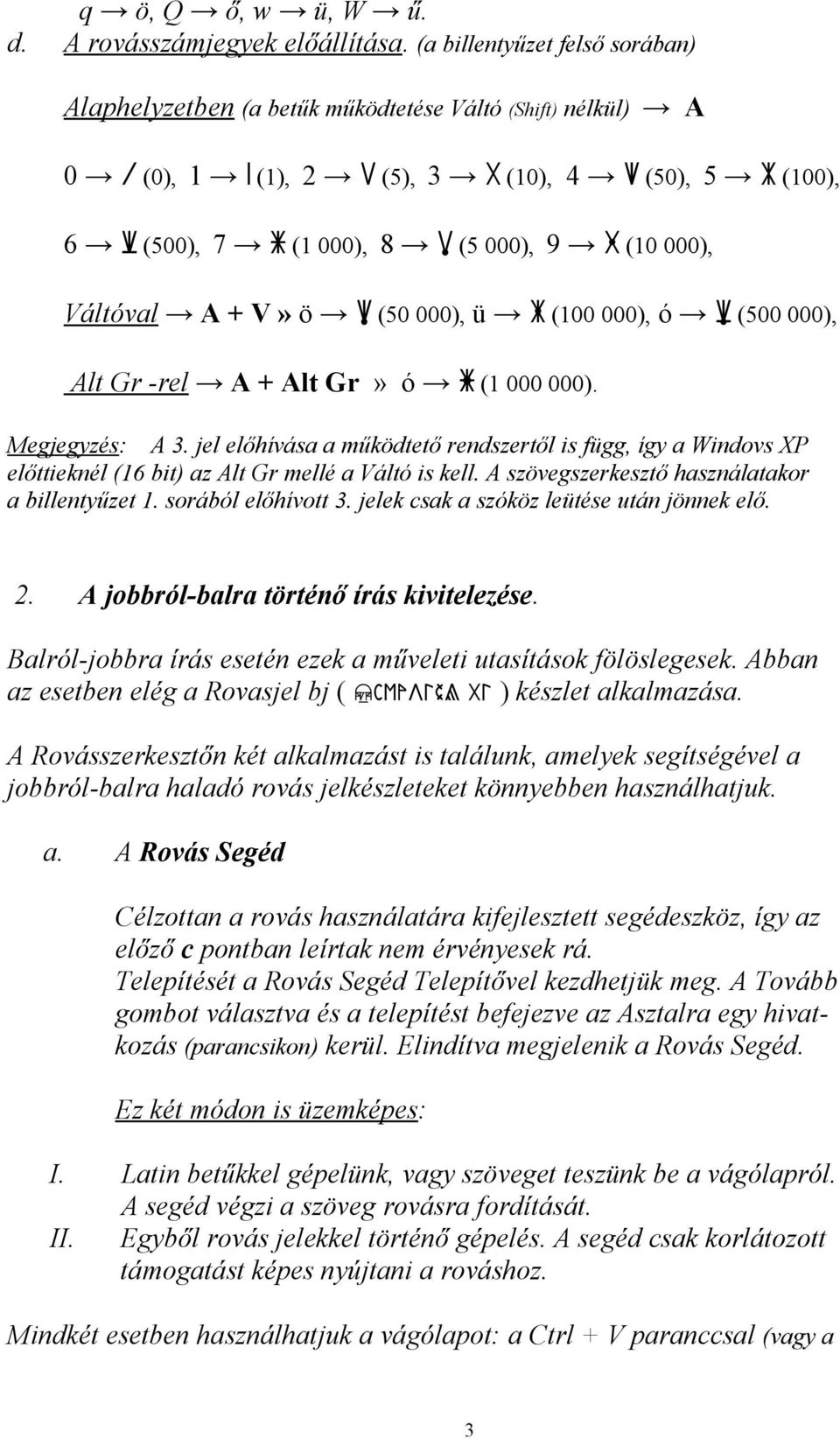 Váltóval A + V» ö ö (50 000), ü ü (100 000), ó Ó (500 000), Alt Gr -rel A + Alt Gr» ó (1 000 000). Megjegyzés: A 3.