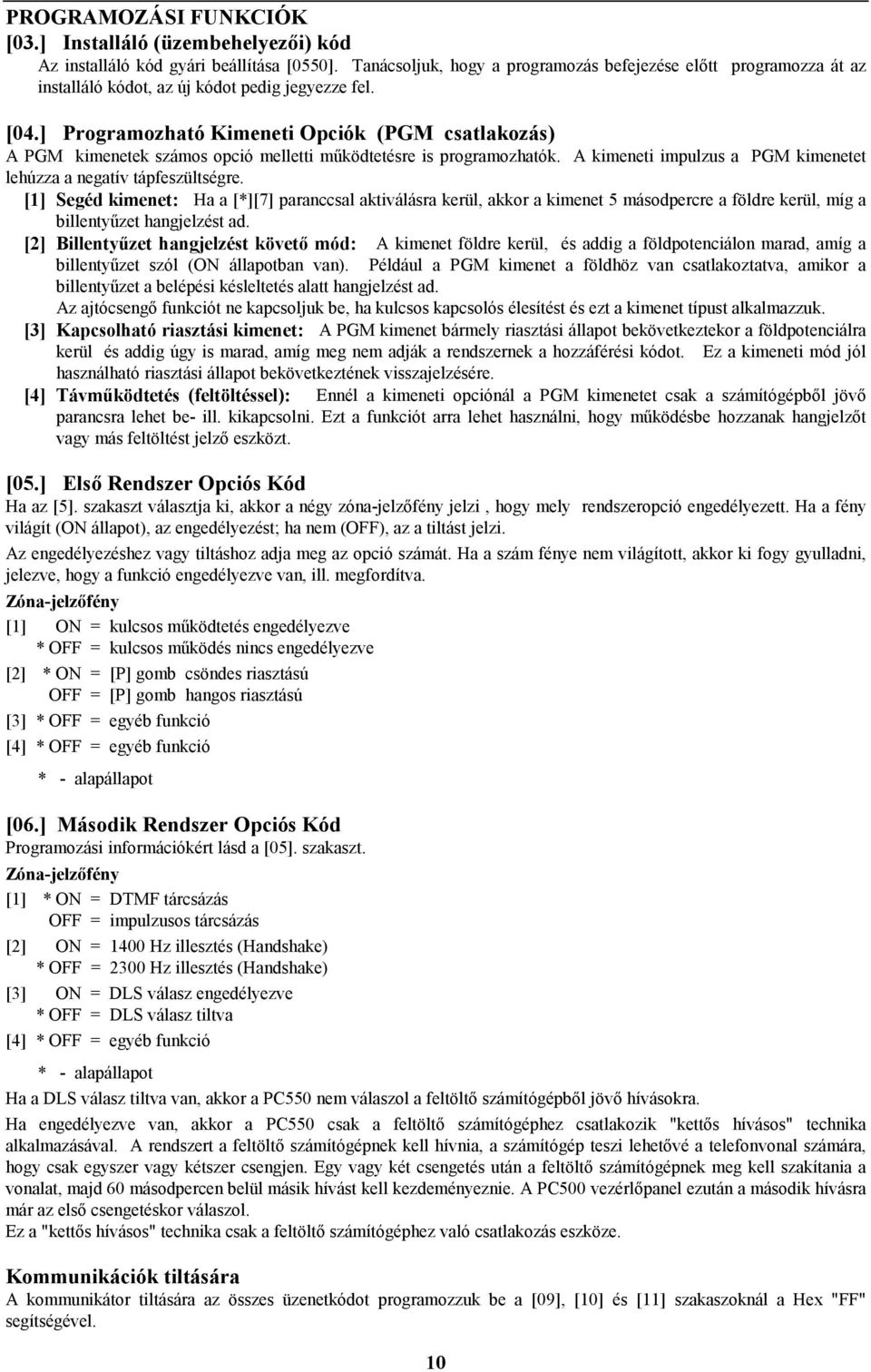 ] Programozható Kimeneti Opciók (PGM csatlakozás) A PGM kimenetek számos opció melletti működtetésre is programozhatók. A kimeneti impulzus a PGM kimenetet lehúzza a negatív tápfeszültségre.