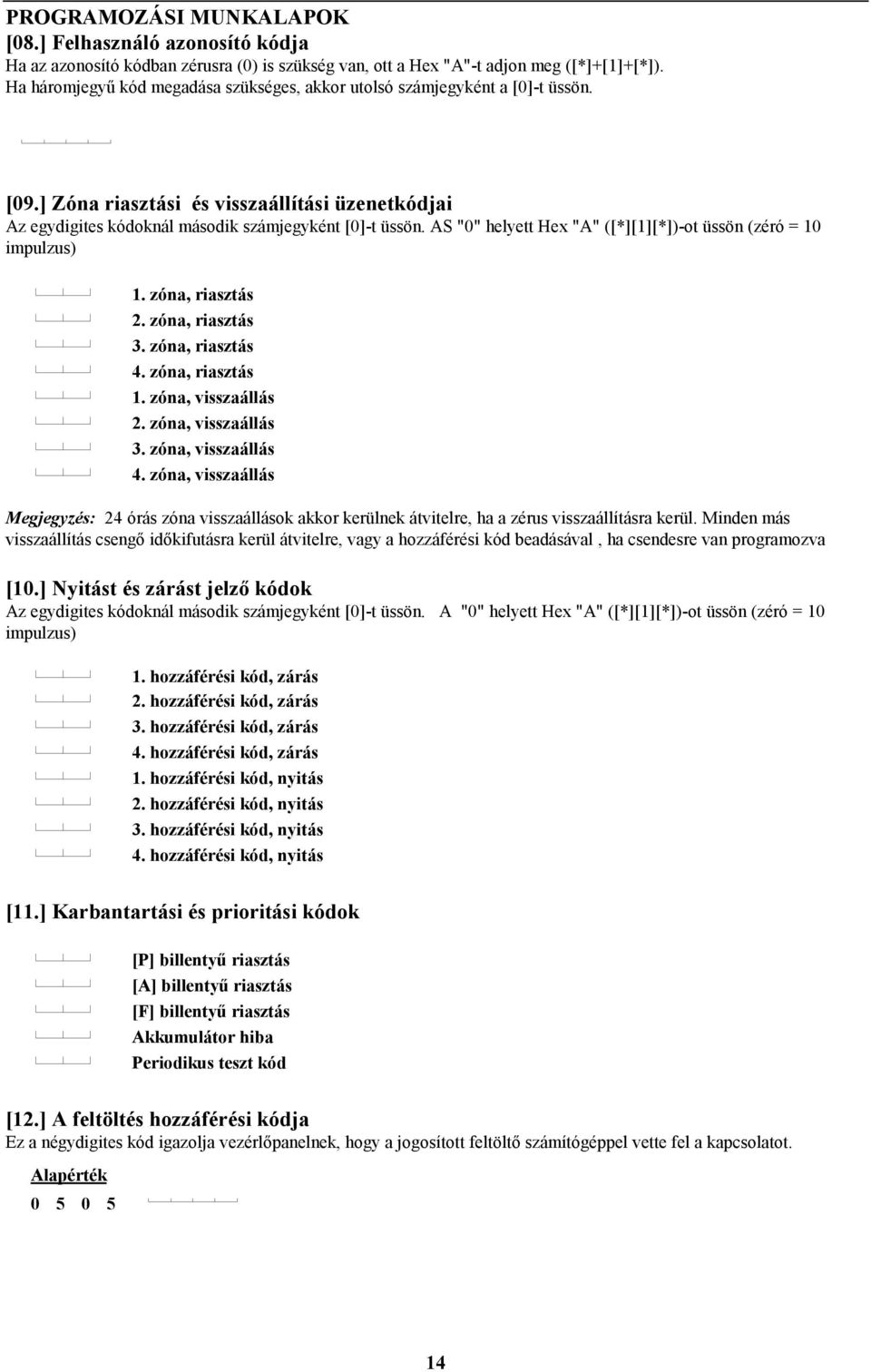 AS "0" helyett Hex "A" ([*][1][*])-ot üssön (zéró = 10 impulzus) 1. zóna, riasztás 2. zóna, riasztás 3. zóna, riasztás 4. zóna, riasztás 1. zóna, visszaállás 2. zóna, visszaállás 3.