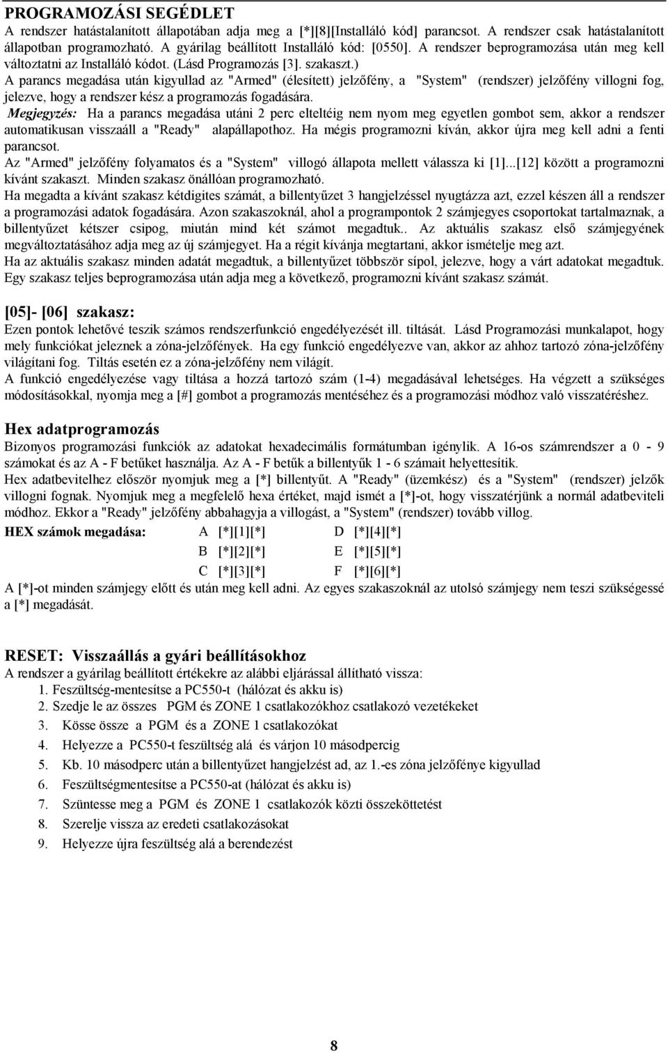 ) A parancs megadása után kigyullad az "Armed" (élesített) jelzőfény, a "System" (rendszer) jelzőfény villogni fog, jelezve, hogy a rendszer kész a programozás fogadására.