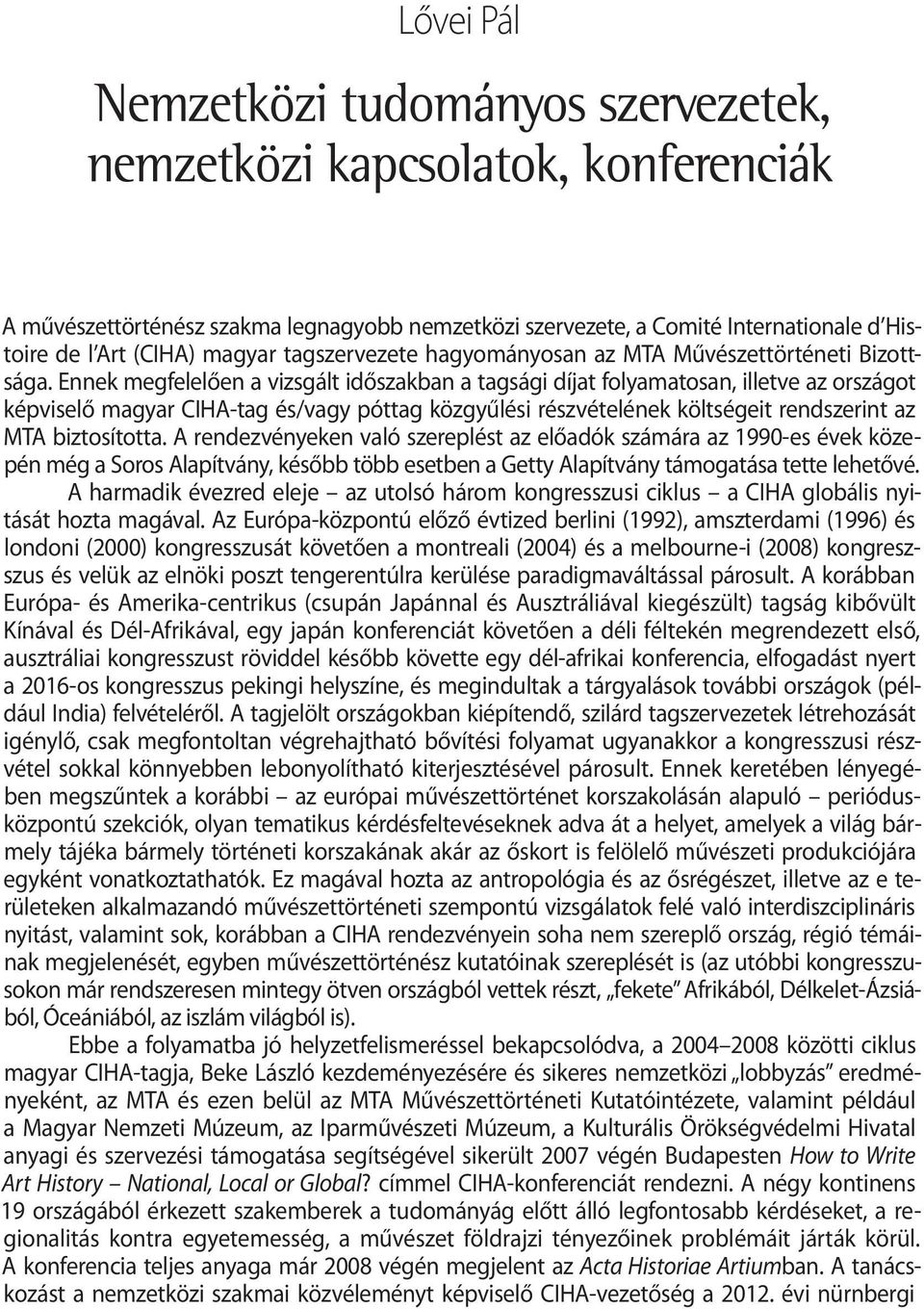 Ennek megfelelően a vizsgált időszakban a tagsági díjat folyamatosan, illetve az országot képviselő magyar CIHA-tag és/vagy póttag közgyűlési részvételének költségeit rendszerint az MTA biztosította.