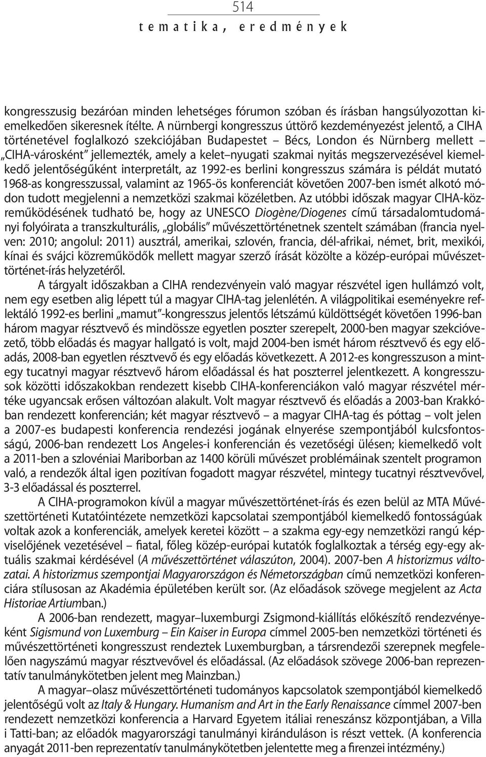 szakmai nyitás megszervezésével kiemelkedő jelentőségűként interpretált, az 1992-es berlini kongresszus számára is példát mutató 1968-as kongresszussal, valamint az 1965-ös konferenciát követően