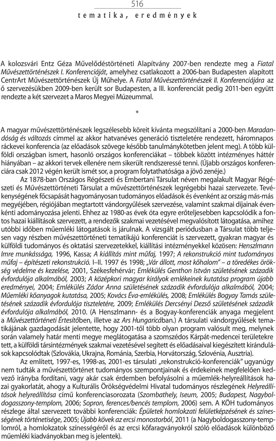 Konferenciájára az ő szervezésükben 2009-ben került sor Budapesten, a III. konferenciát pedig 2011-ben együtt rendezte a két szervezet a Maros Megyei Múzeummal.