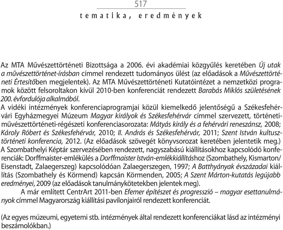 Az MTA Művészettörténeti Kutatóintézet a nemzetközi programok között felsoroltakon kívül 2010-ben konferenciát rendezett Barabás Miklós születésének 200. évfordulója alkalmából.