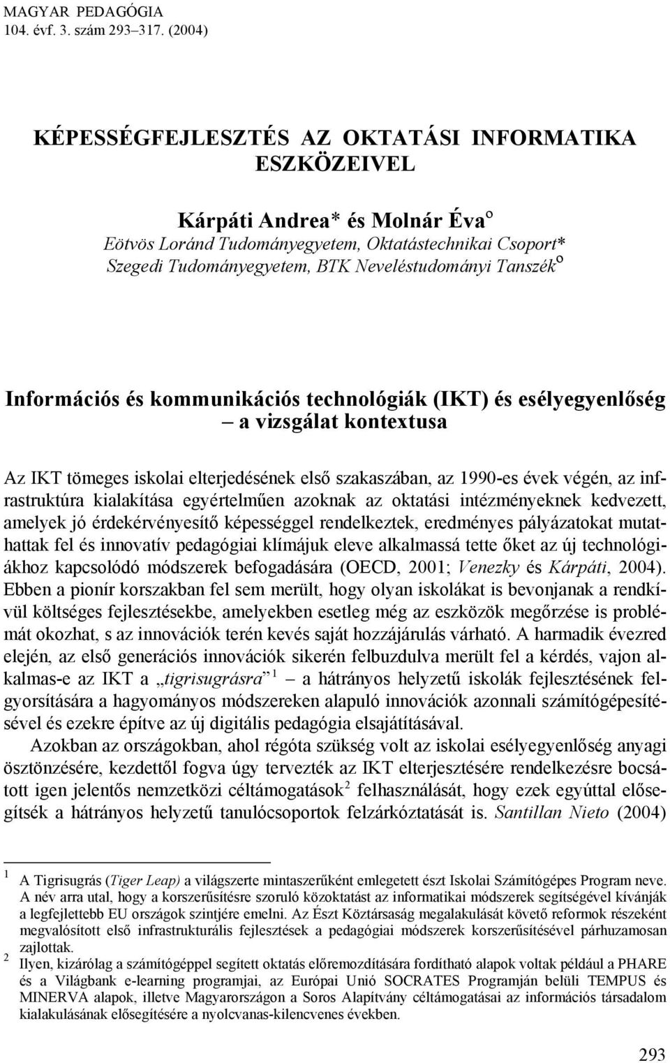 Tanszékº Információs és kommunikációs technológiák (IKT) és esélyegyenlőség a vizsgálat kontextusa Az IKT tömeges iskolai elterjedésének első szakaszában, az 1990-es évek végén, az infrastruktúra