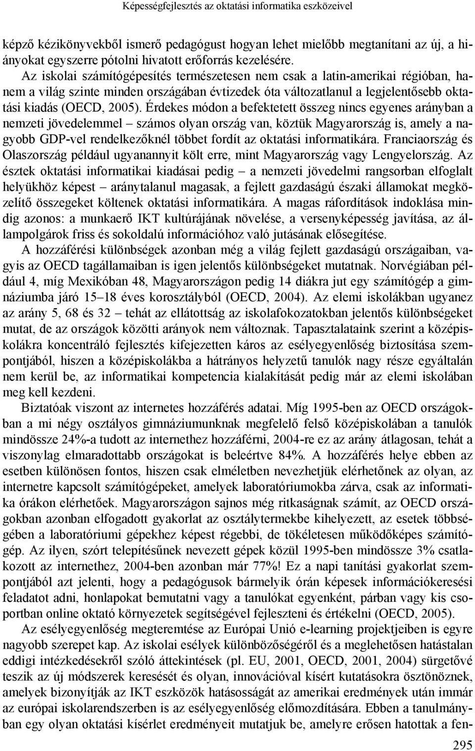 Érdekes módon a befektetett összeg nincs egyenes arányban a nemzeti jövedelemmel számos olyan ország van, köztük Magyarország is, amely a nagyobb GDP-vel rendelkezőknél többet fordít az oktatási