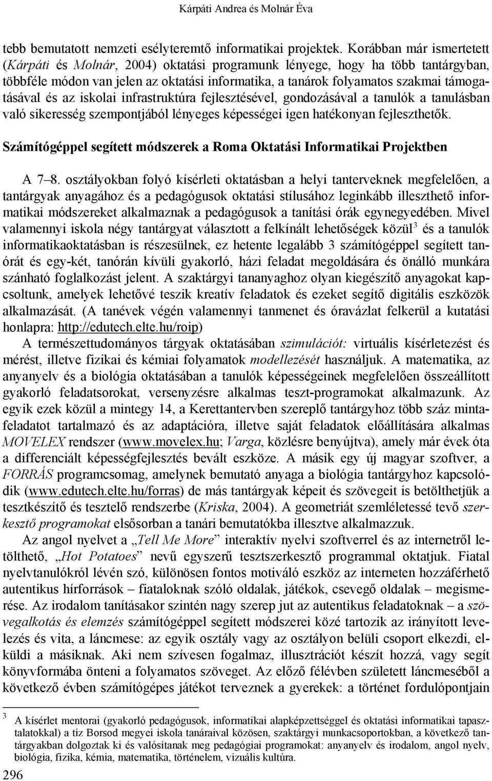 és az iskolai infrastruktúra fejlesztésével, gondozásával a tanulók a tanulásban való sikeresség szempontjából lényeges képességei igen hatékonyan fejleszthetők.