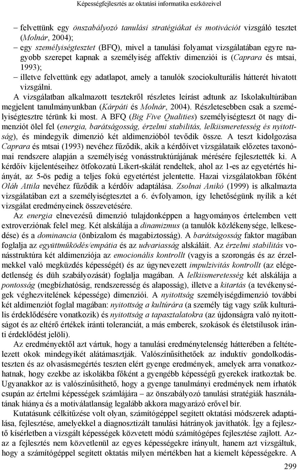 vizsgálni. A vizsgálatban alkalmazott tesztekről részletes leírást adtunk az Iskolakultúrában megjelent tanulmányunkban (Kárpáti és Molnár, 2004).