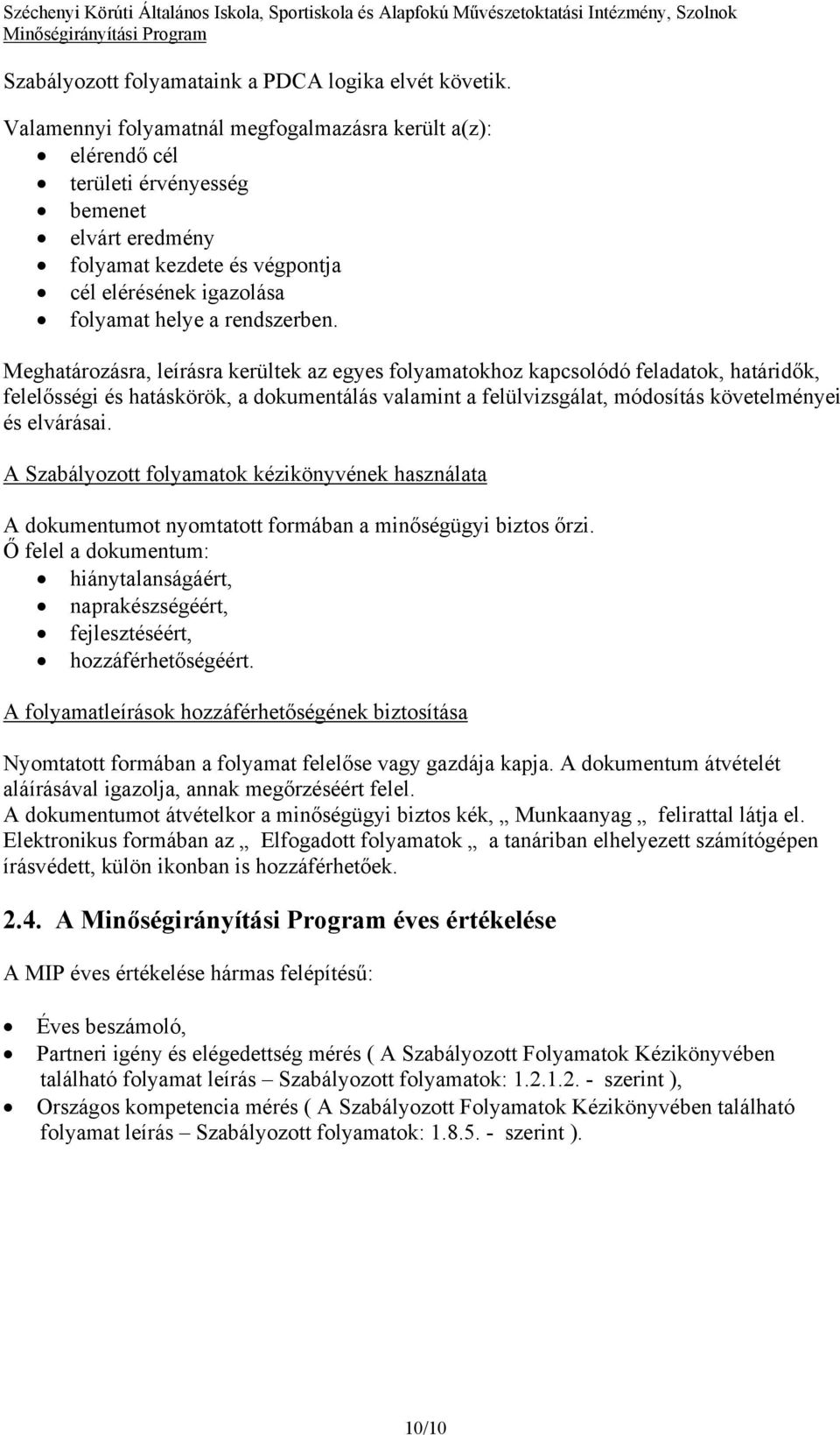 Meghatározásra, leírásra kerültek az egyes folyamatokhoz kapcsolódó feladatok, határidők, felelősségi és hatáskörök, a dokumentálás valamint a felülvizsgálat, módosítás követelményei és elvárásai.