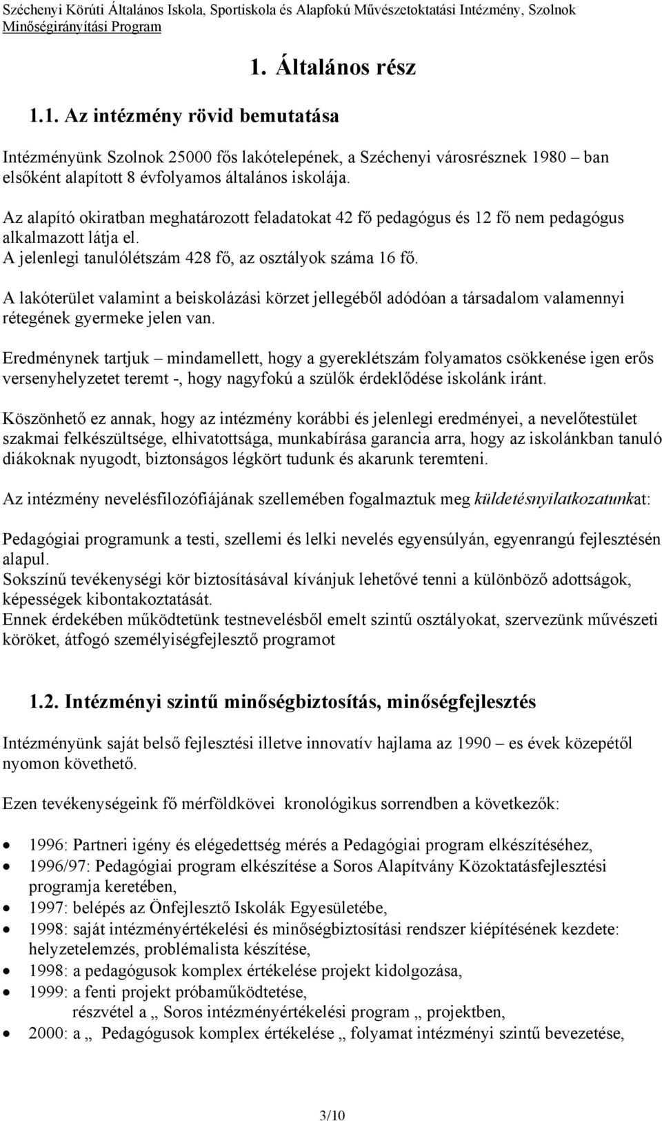A lakóterület valamint a beiskolázási körzet jellegéből adódóan a társadalom valamennyi rétegének gyermeke jelen van.