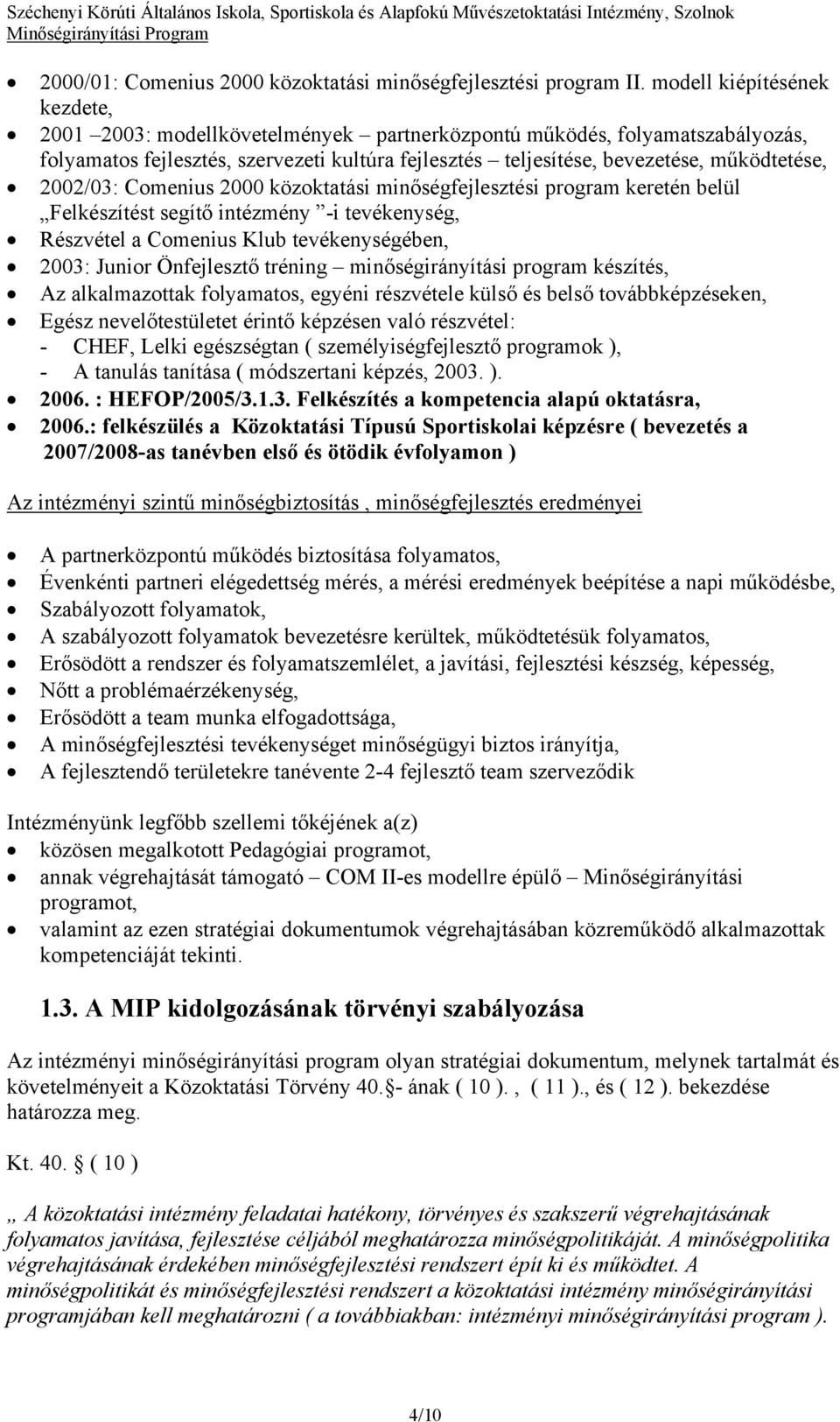 2002/03: Comenius 2000 közoktatási minőségfejlesztési program keretén belül Felkészítést segítő intézmény -i tevékenység, Részvétel a Comenius Klub tevékenységében, 2003: Junior Önfejlesztő tréning