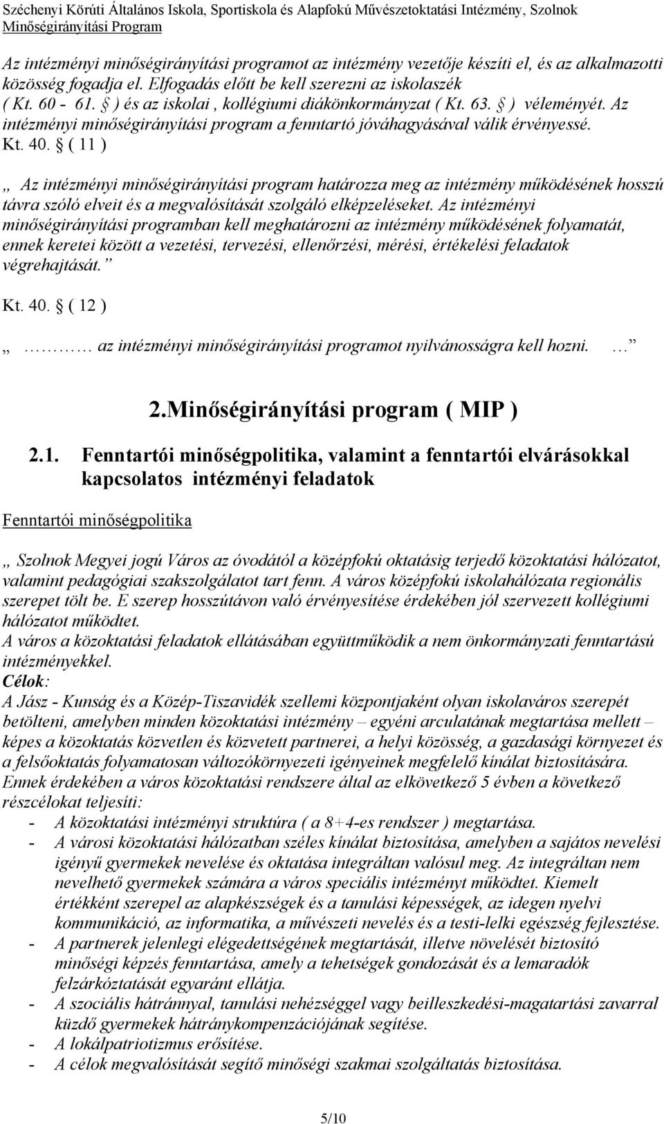 ( 11 ) Az intézményi minőségirányítási program határozza meg az intézmény működésének hosszú távra szóló elveit és a megvalósítását szolgáló elképzeléseket.