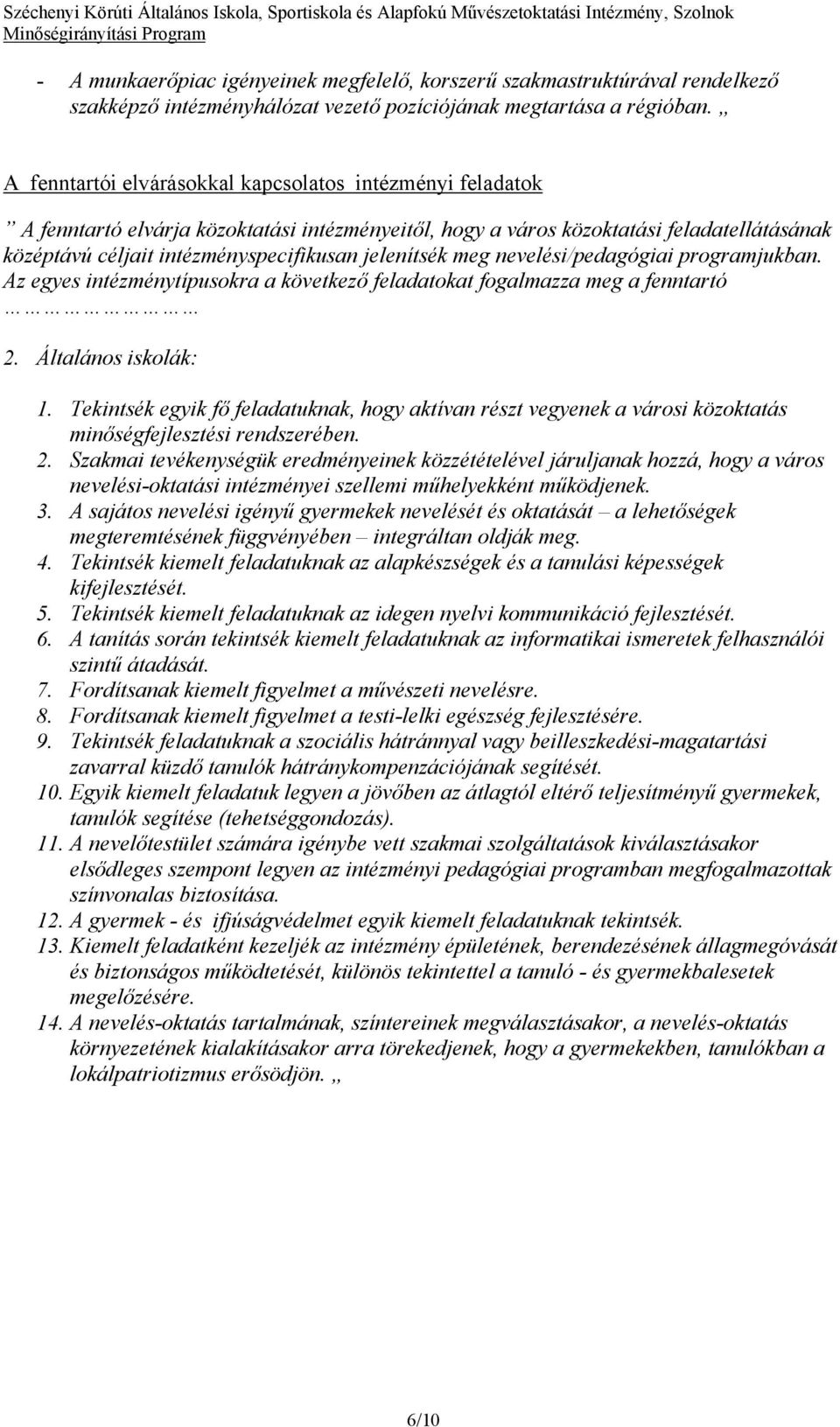 jelenítsék meg nevelési/pedagógiai programjukban. Az egyes intézménytípusokra a következő feladatokat fogalmazza meg a fenntartó 2. Általános iskolák: 1.