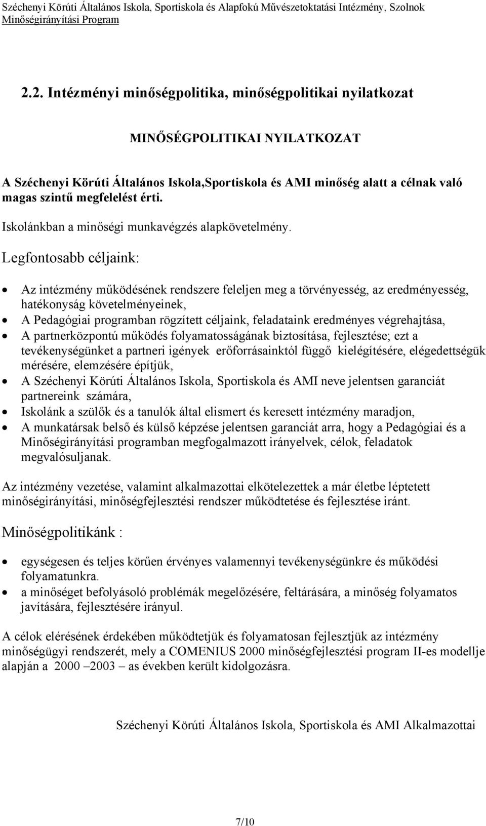 Legfontosabb céljaink: Az intézmény működésének rendszere feleljen meg a törvényesség, az eredményesség, hatékonyság követelményeinek, A Pedagógiai programban rögzített céljaink, feladataink