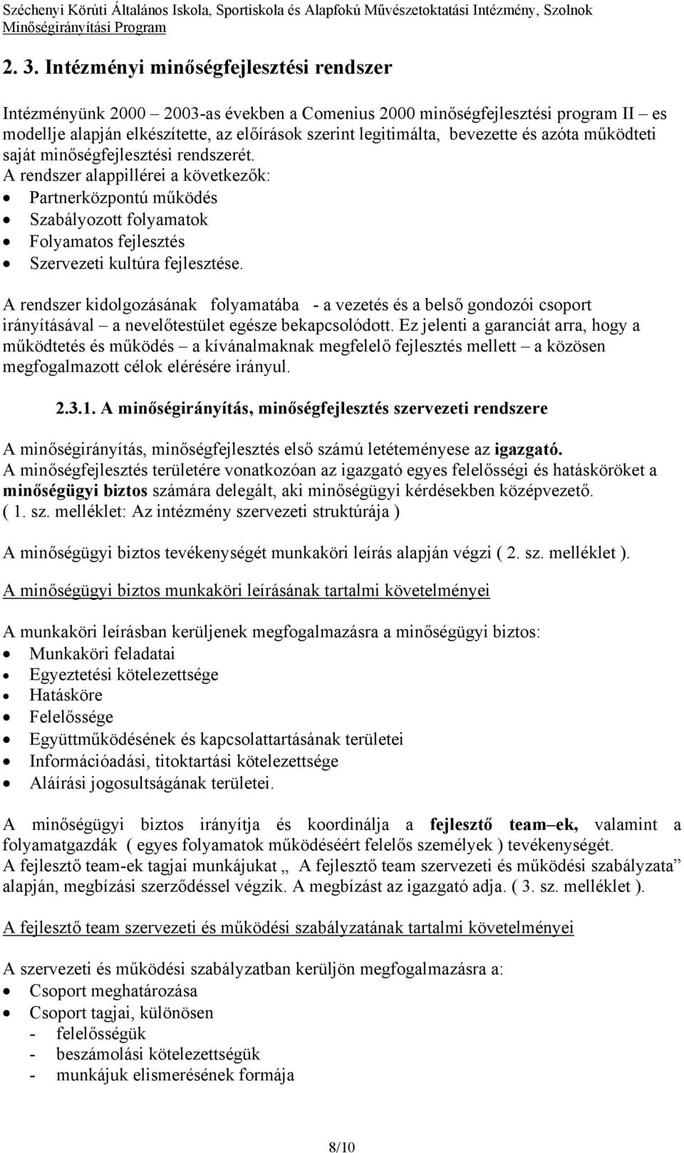 A rendszer alappillérei a következők: Partnerközpontú működés Szabályozott folyamatok Folyamatos fejlesztés Szervezeti kultúra fejlesztése.